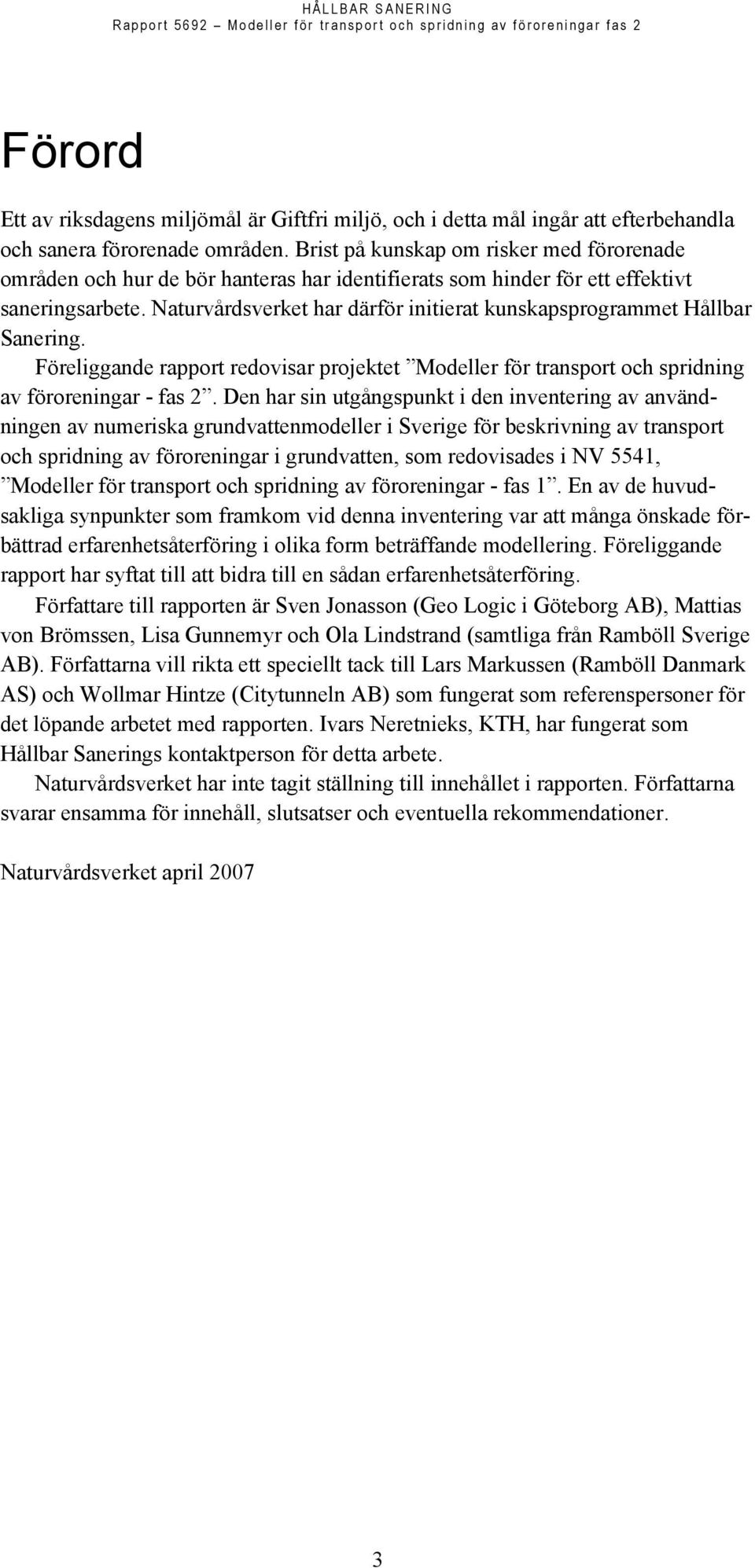 Naturvårdsverket har därför initierat kunskapsprogrammet Hållbar Sanering. Föreliggande rapport redovisar projektet Modeller för transport och spridning av föroreningar - fas 2.