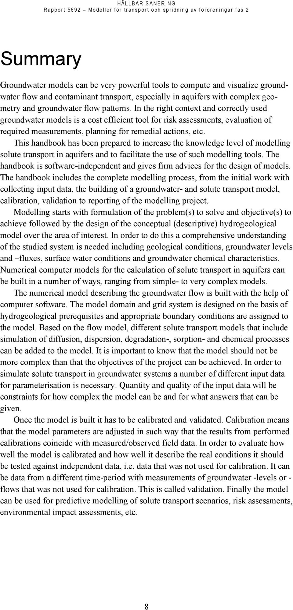 This handbook has been prepared to increase the knowledge level of modelling solute transport in aquifers and to facilitate the use of such modelling tools.