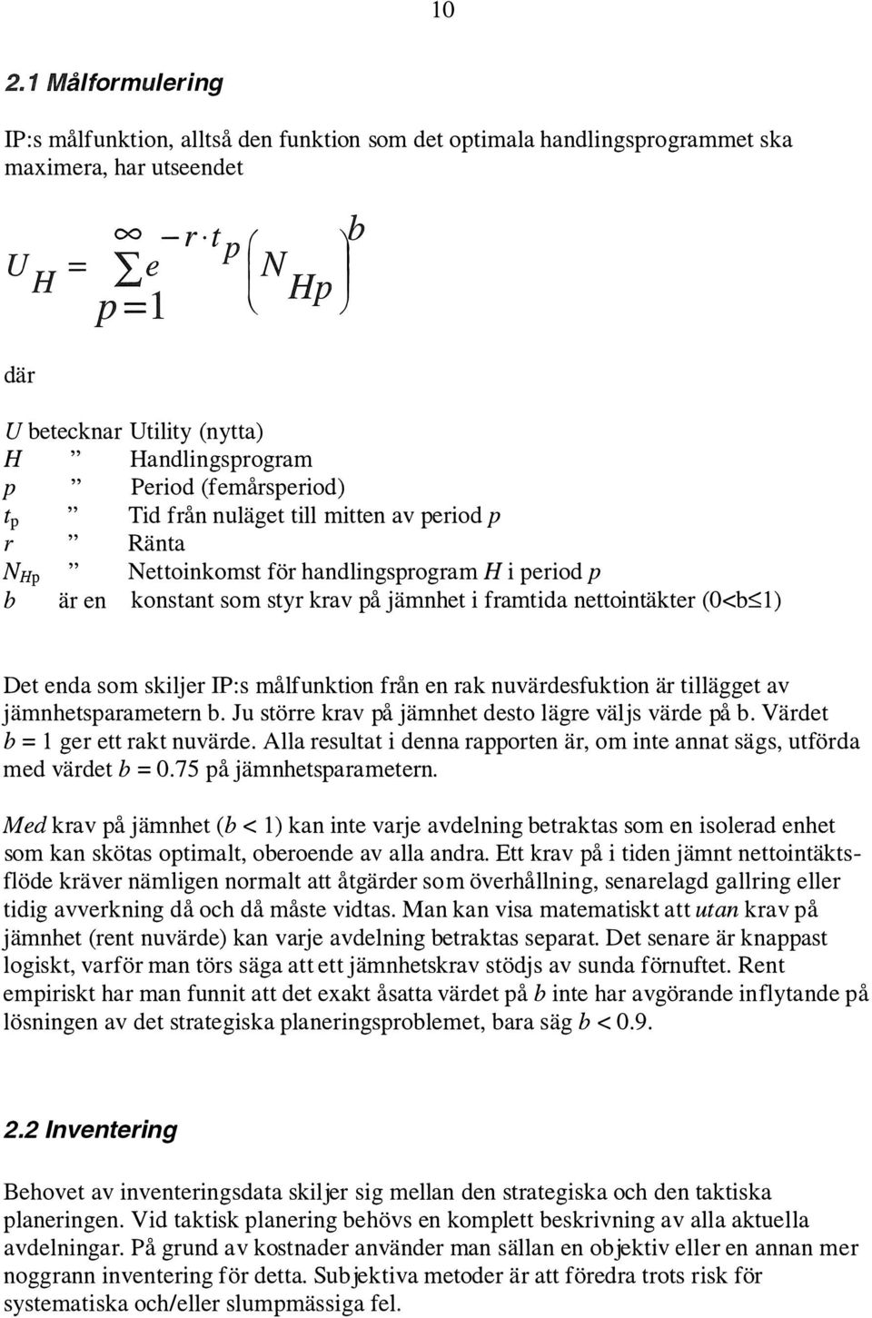 framtida nettointäkter (0<b 1) Det enda som skiljer IP:s målfunktion från en rak nuvärdesfuktion är tillägget av jämnhetsparametern b. Ju större krav på jämnhet desto lägre väljs värde på b.