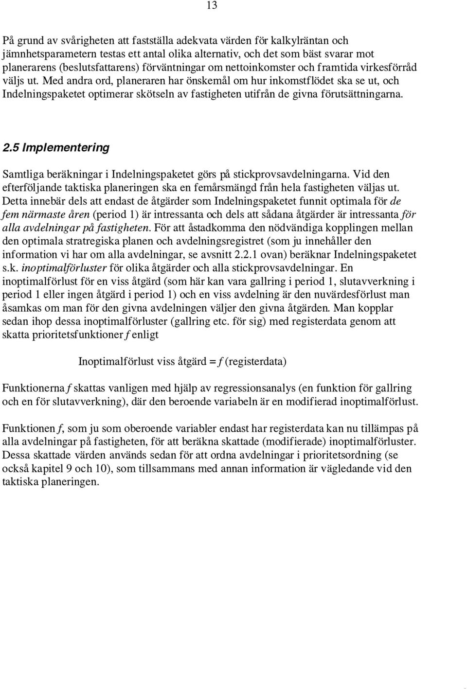 Med andra ord, planeraren har önskemål om hur inkomstflödet ska se ut, och Indelningspaketet optimerar skötseln av fastigheten utifrån de givna förutsättningarna. 2.