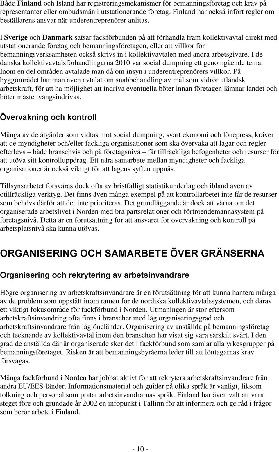 I Sverige och Danmark satsar fackförbunden på att förhandla fram kollektivavtal direkt med utstationerande företag och bemanningsföretagen, eller att villkor för bemanningsverksamheten också skrivs