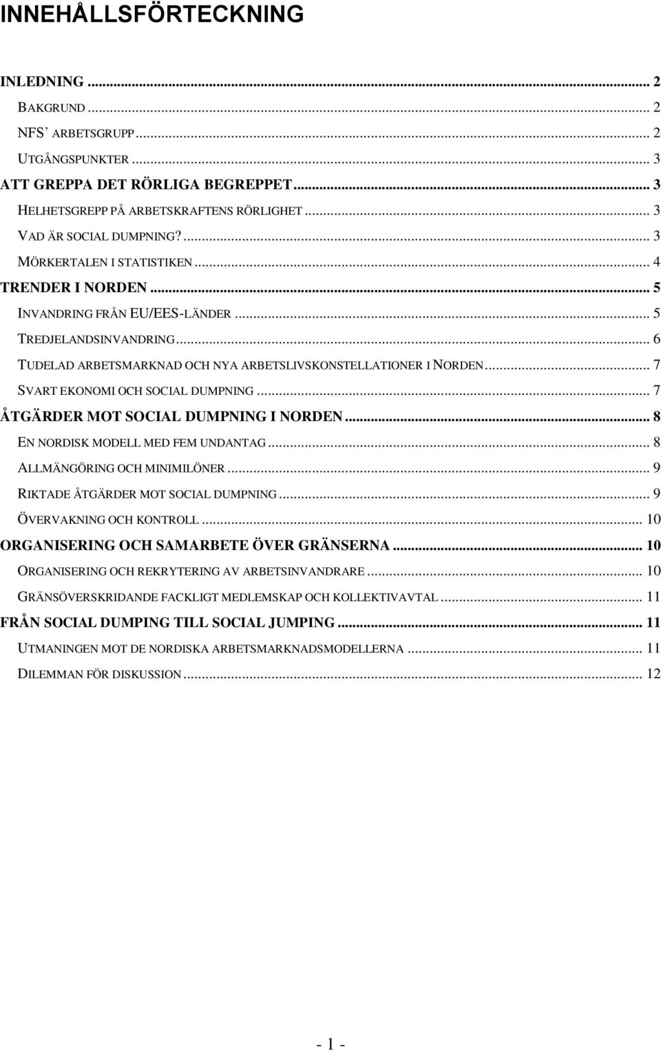 .. 7 SVART EKONOMI OCH SOCIAL DUMPNING... 7 ÅTGÄRDER MOT SOCIAL DUMPNING I NORDEN... 8 EN NORDISK MODELL MED FEM UNDANTAG... 8 ALLMÄNGÖRING OCH MINIMILÖNER... 9 RIKTADE ÅTGÄRDER MOT SOCIAL DUMPNING.