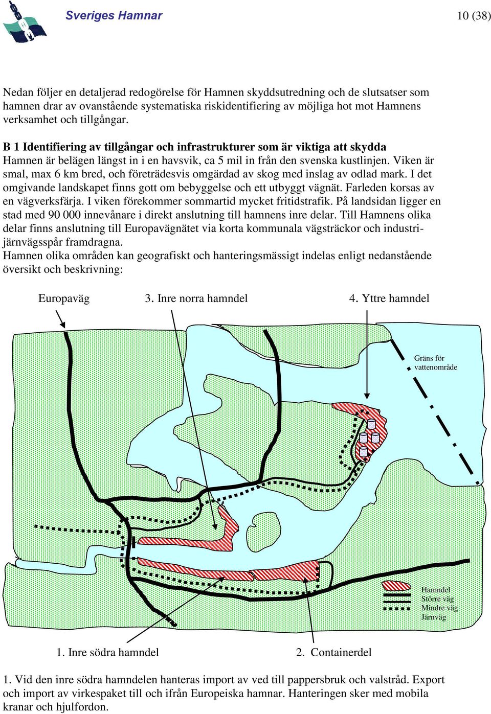 Viken är smal, max 6 km bred, och företrädesvis omgärdad av skog med inslag av odlad mark. I det omgivande landskapet finns gott om bebyggelse och ett utbyggt vägnät.