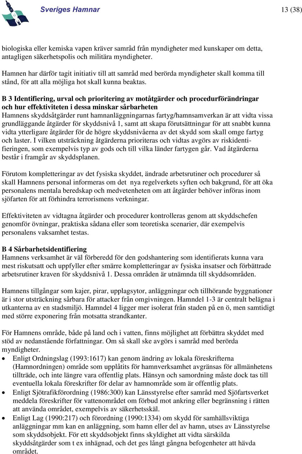 B 3 Identifiering, urval och prioritering av motåtgärder och procedurförändringar och hur effektiviteten i dessa minskar sårbarheten Hamnens skyddsåtgärder runt hamnanläggningarnas