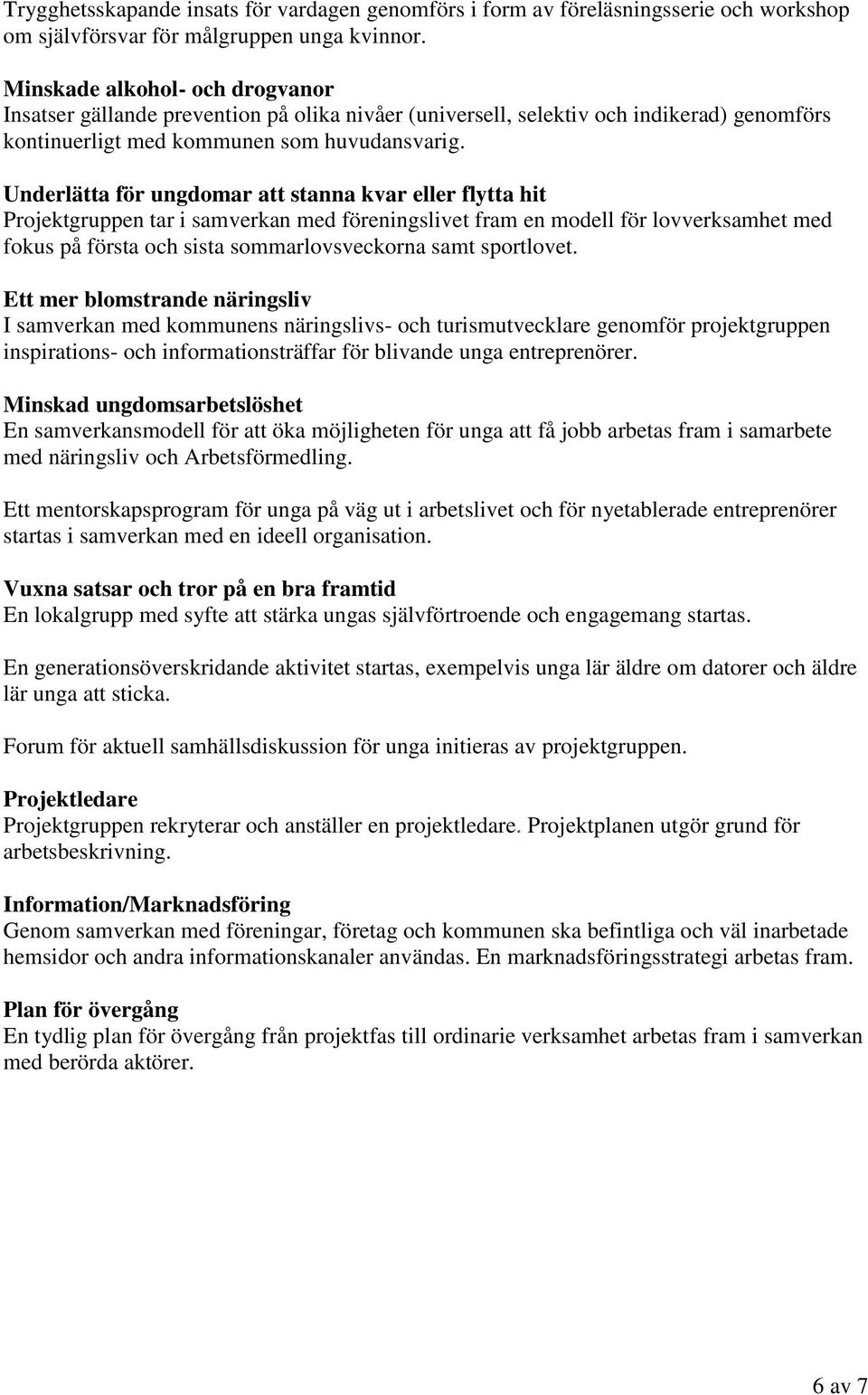 Underlätta för ungdomar att stanna kvar eller flytta hit Projektgruppen tar i samverkan med föreningslivet fram en modell för lovverksamhet med fokus på första och sista sommarlovsveckorna samt