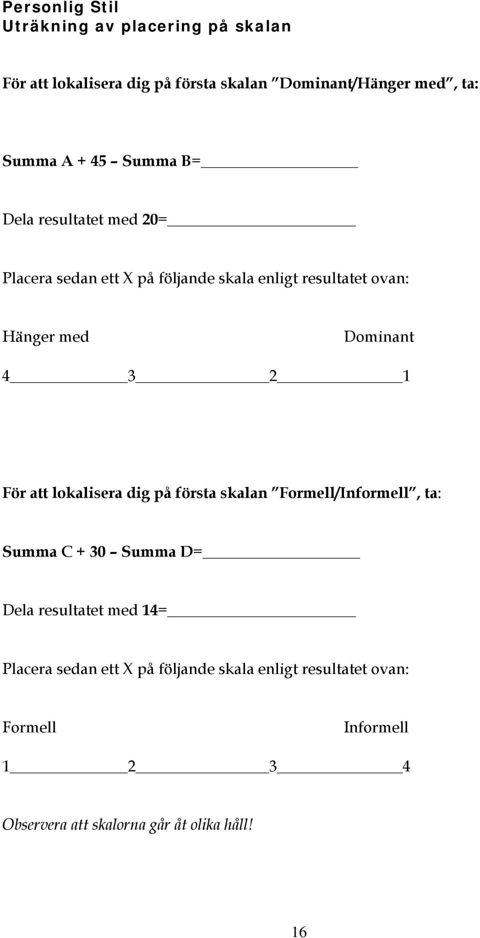 2 1 För att lokalisera dig på första skalan Formell/Informell, ta: Summa C + 30 Summa D= Dela resultatet med 14= Placera