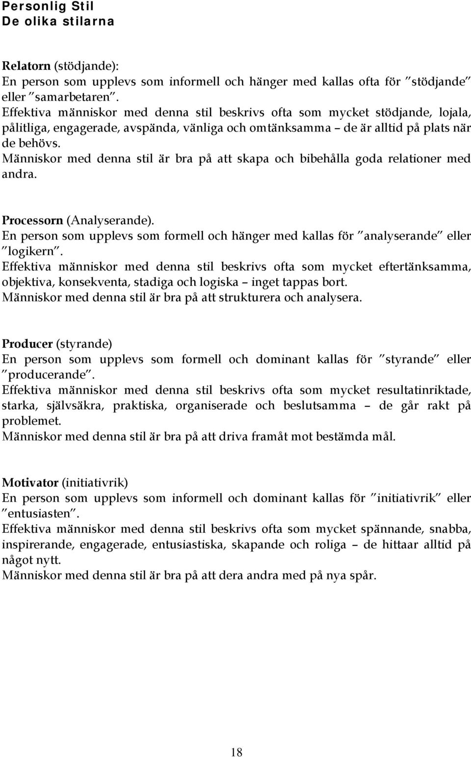 Människor med denna stil är bra på att skapa och bibehålla goda relationer med andra. Processorn (Analyserande).