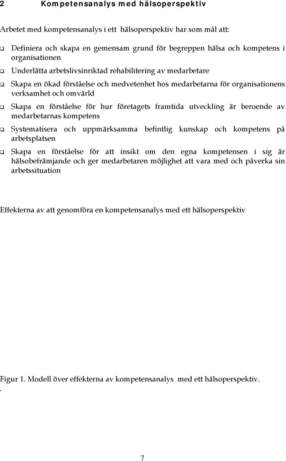 framtida utveckling är beroende av medarbetarnas kompetens Systematisera och uppmärksamma befintlig kunskap och kompetens på arbetsplatsen Skapa en förståelse för att insikt om den egna kompetensen i