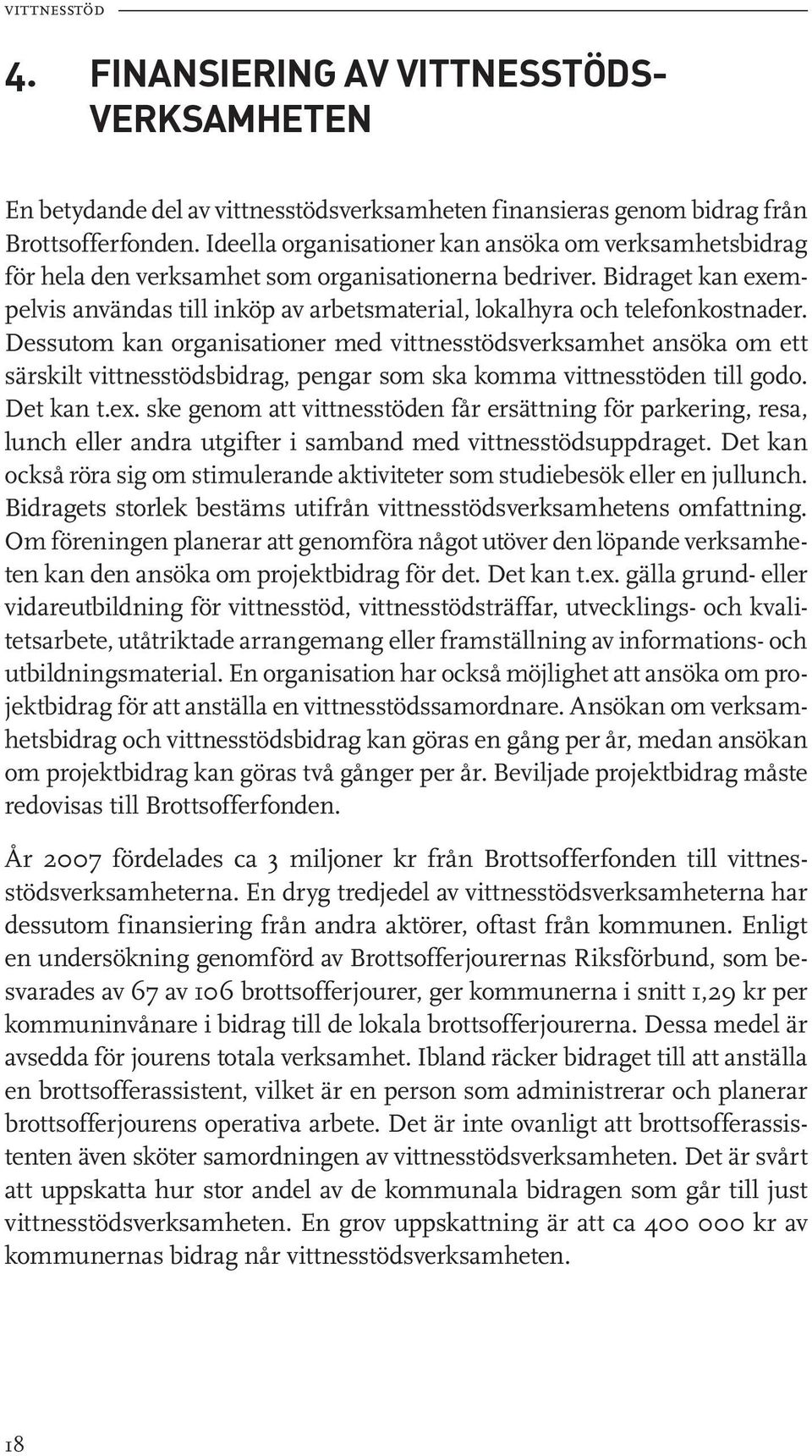 Bidraget kan exempelvis användas till inköp av arbetsmaterial, lokalhyra och telefonkostnader.