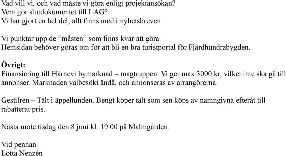 Övrigt: Finansiering till Härnevi bymarknad magtruppen. Vi ger max 3000 kr, vilket inte ska gå till annonser.