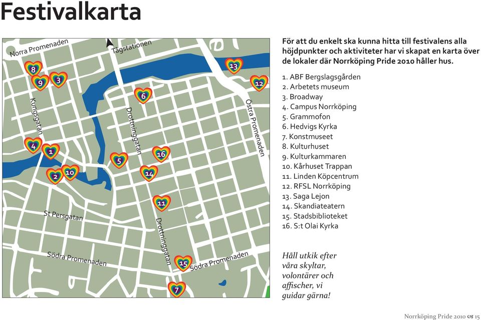 Campus Norrköping 5. Grammofon 6. Hedvigs Kyrka 7. Konstmuseet 8. Kulturhuset 9. Kulturkammaren 10. Kårhuset Trappan 11. Linden Köpcentrum 12. RFSL Norrköping 13. Saga Lejon 14.