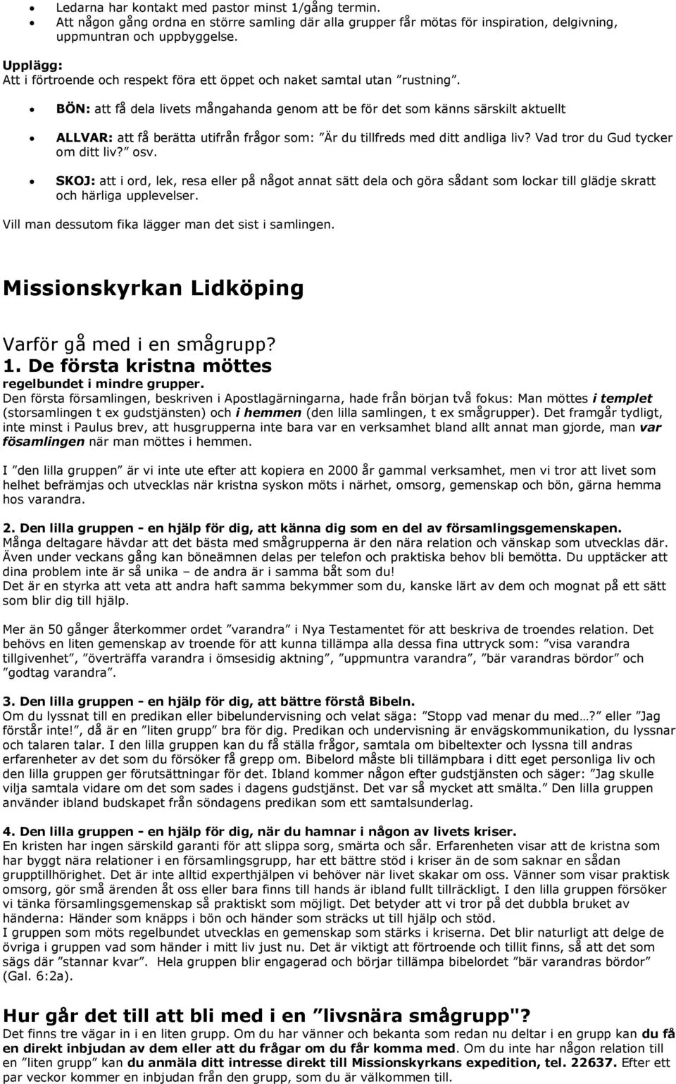 BÖN: att få dela livets mångahanda genom att be för det som känns särskilt aktuellt ALLVAR: att få berätta utifrån frågor som: Är du tillfreds med ditt andliga liv? Vad tror du Gud tycker om ditt liv?