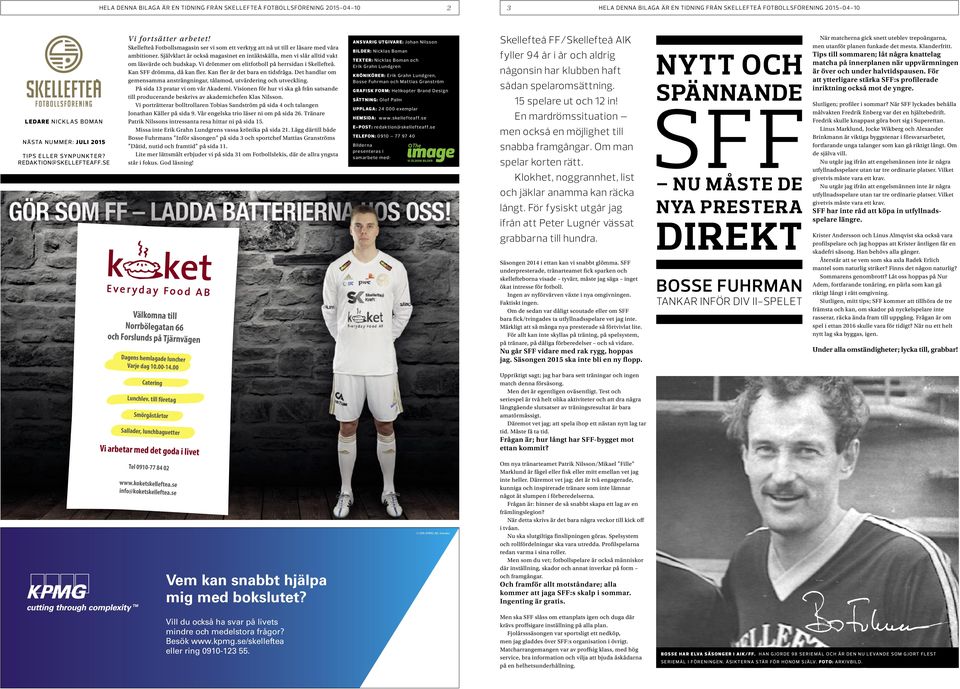 Vi drömmer om elitfotboll på herrsidan i Skellefteå. Kan SFF drömma, då kan fler. Kan fler är det bara en tidsfråga. Det handlar om gemensamma ansträngningar, tålamod, utvärdering och utveckling.