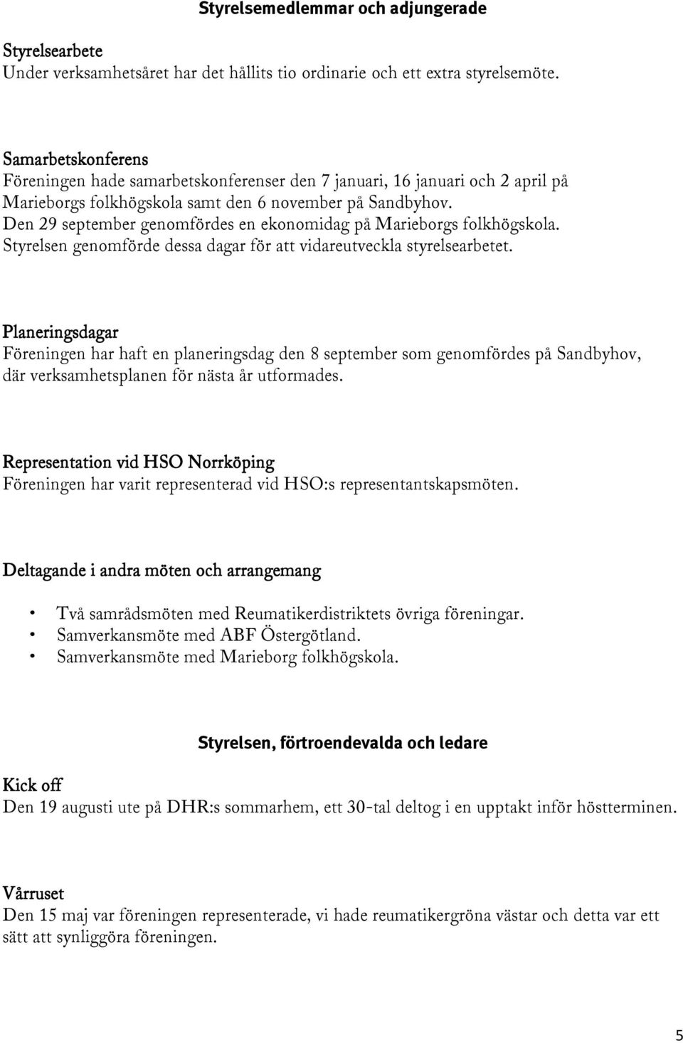 Den 29 september genomfördes en ekonomidag på Marieborgs folkhögskola. Styrelsen genomförde dessa dagar för att vidareutveckla styrelsearbetet.