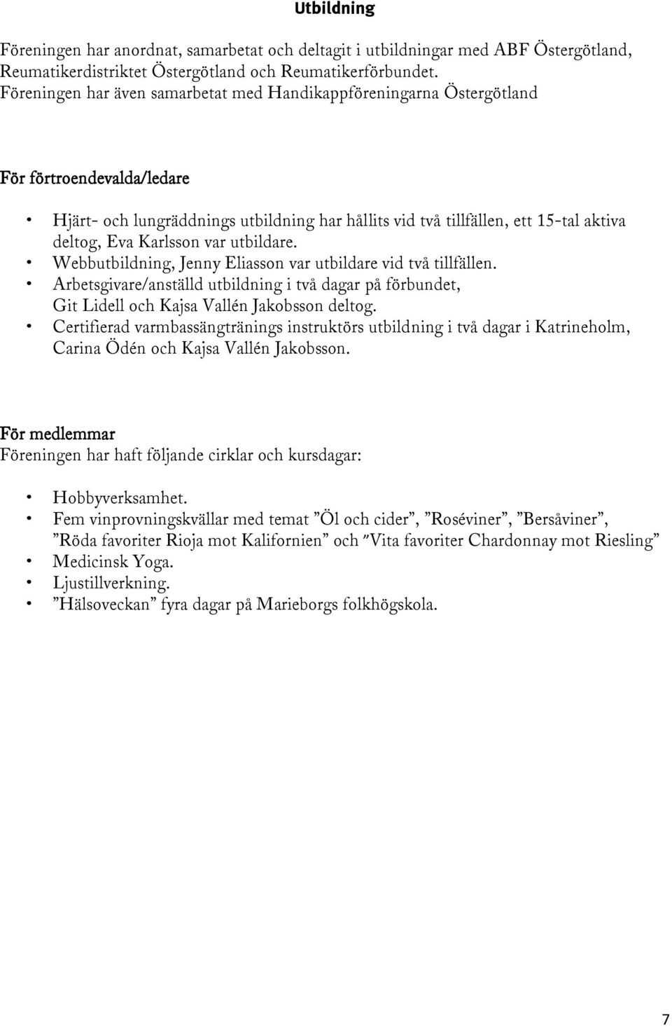 Karlsson var utbildare. Webbutbildning, Jenny Eliasson var utbildare vid två tillfällen. Arbetsgivare/anställd utbildning i två dagar på förbundet, Git Lidell och Kajsa Vallén Jakobsson deltog.