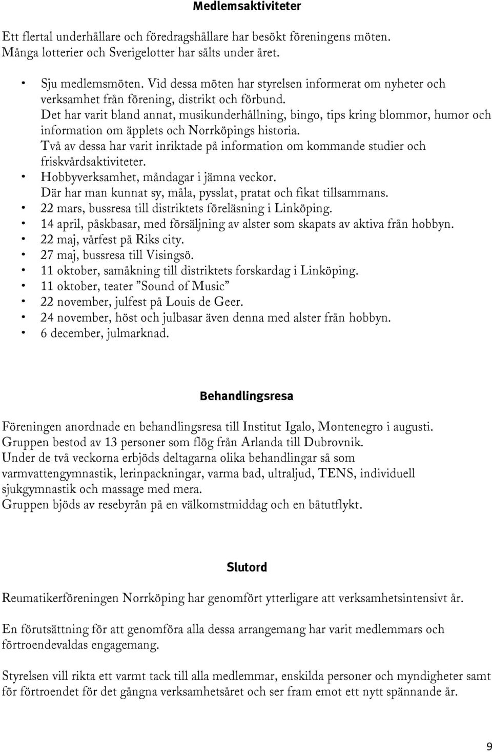 Det har varit bland annat, musikunderhållning, bingo, tips kring blommor, humor och information om äpplets och Norrköpings historia.