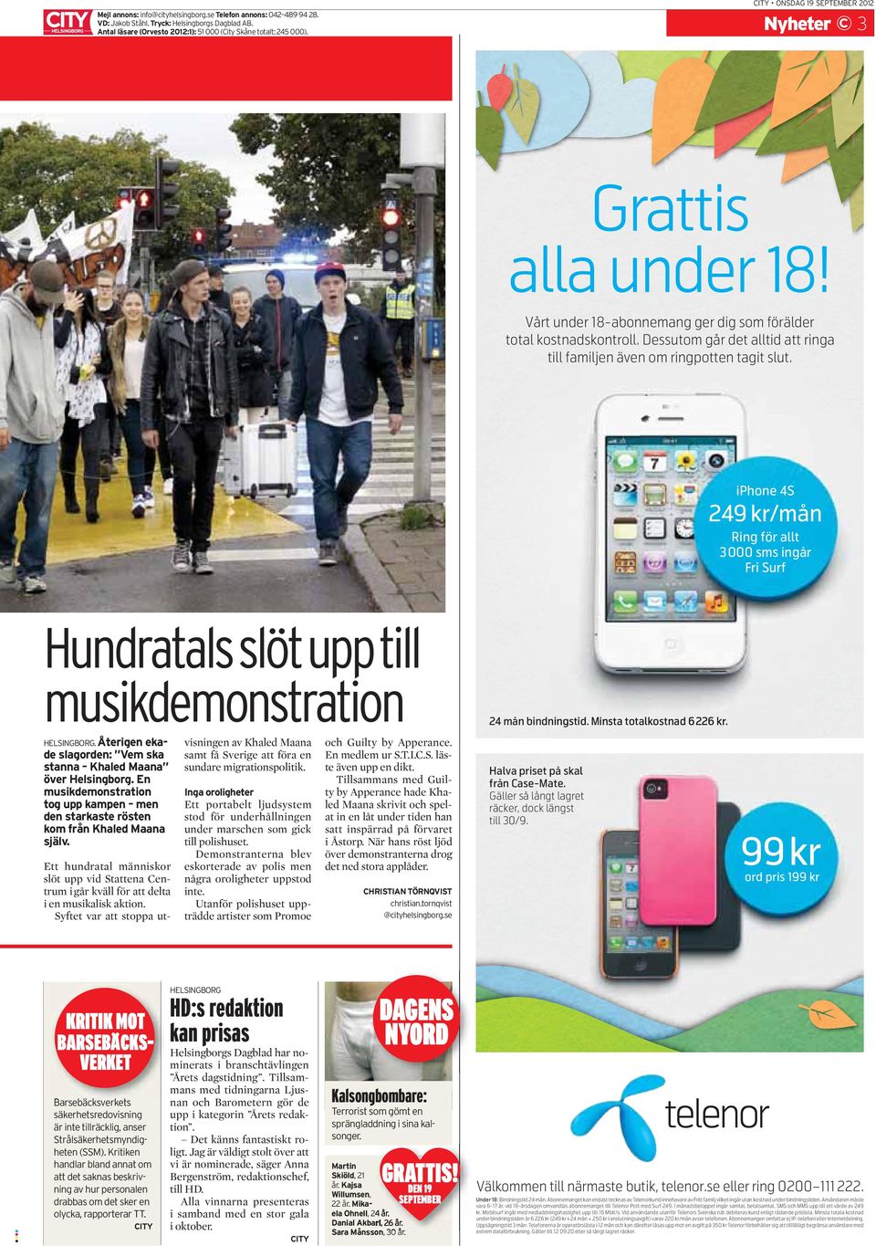 Dessutom går det alltid att ringa till familjen även om ringpotten tagit slut. iphone 4S 249 kr/mån Ring för allt 3000 sms ingår Fri Surf Hundratals slöt upp till musikdemonstration HELSINGBORG.