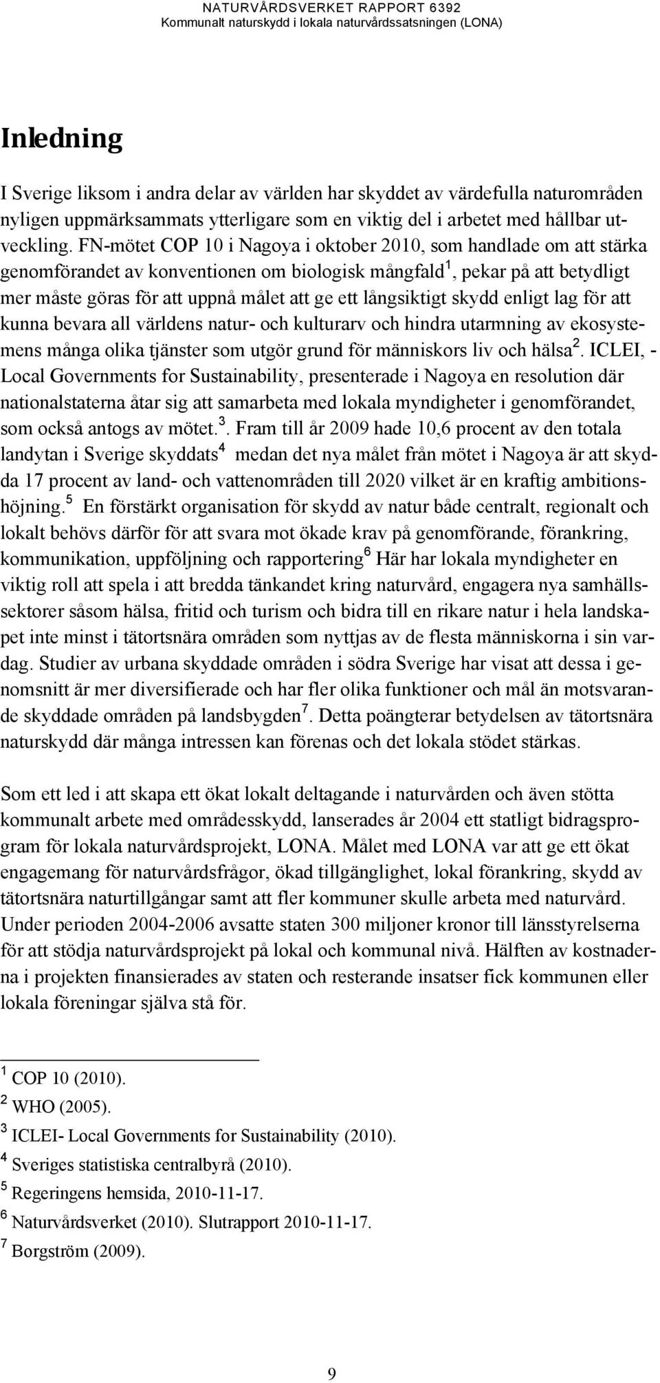 långsiktigt skydd enligt lag för att kunna bevara all världens natur- och kulturarv och hindra utarmning av ekosystemens många olika tjänster som utgör grund för människors liv och hälsa 2.