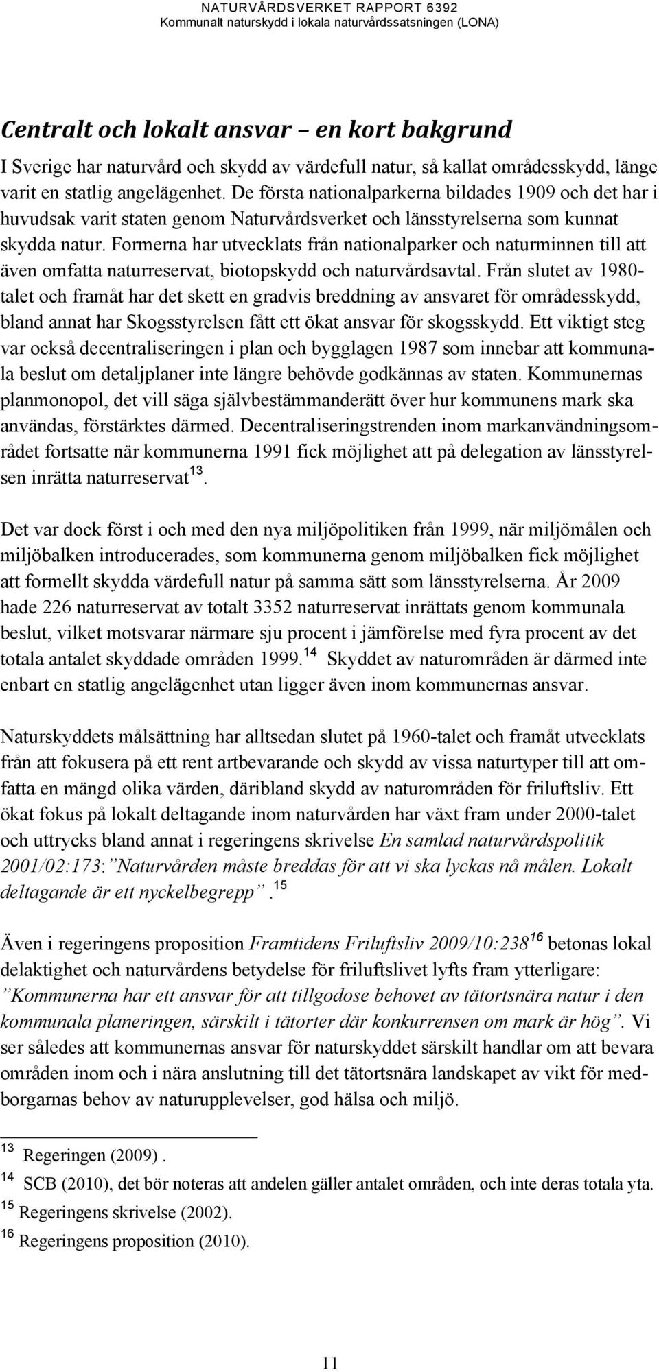 Formerna har utvecklats från nationalparker och naturminnen till att även omfatta naturreservat, biotopskydd och naturvårdsavtal.