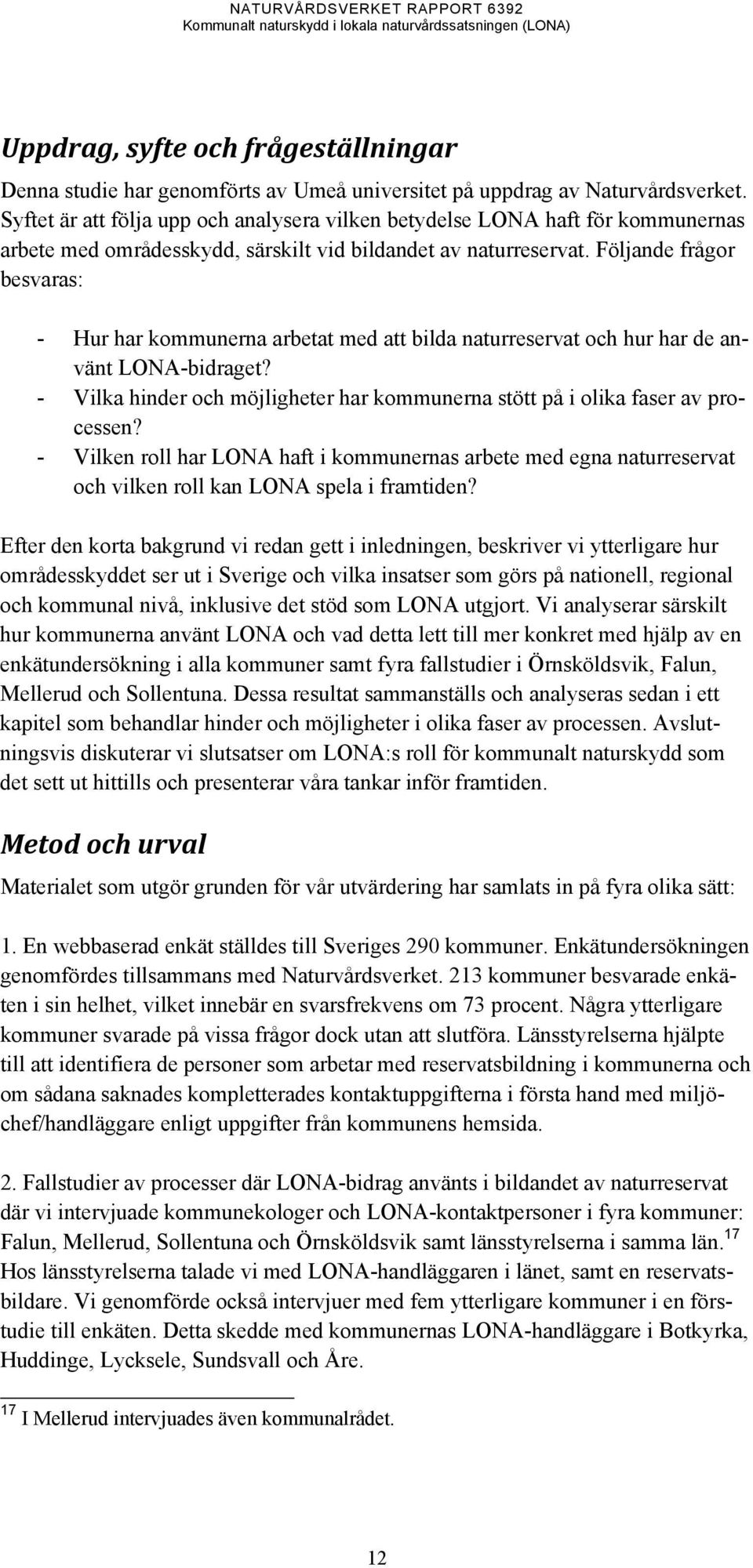 Följande frågor besvaras: - Hur har kommunerna arbetat med att bilda naturreservat och hur har de använt LONA-bidraget?