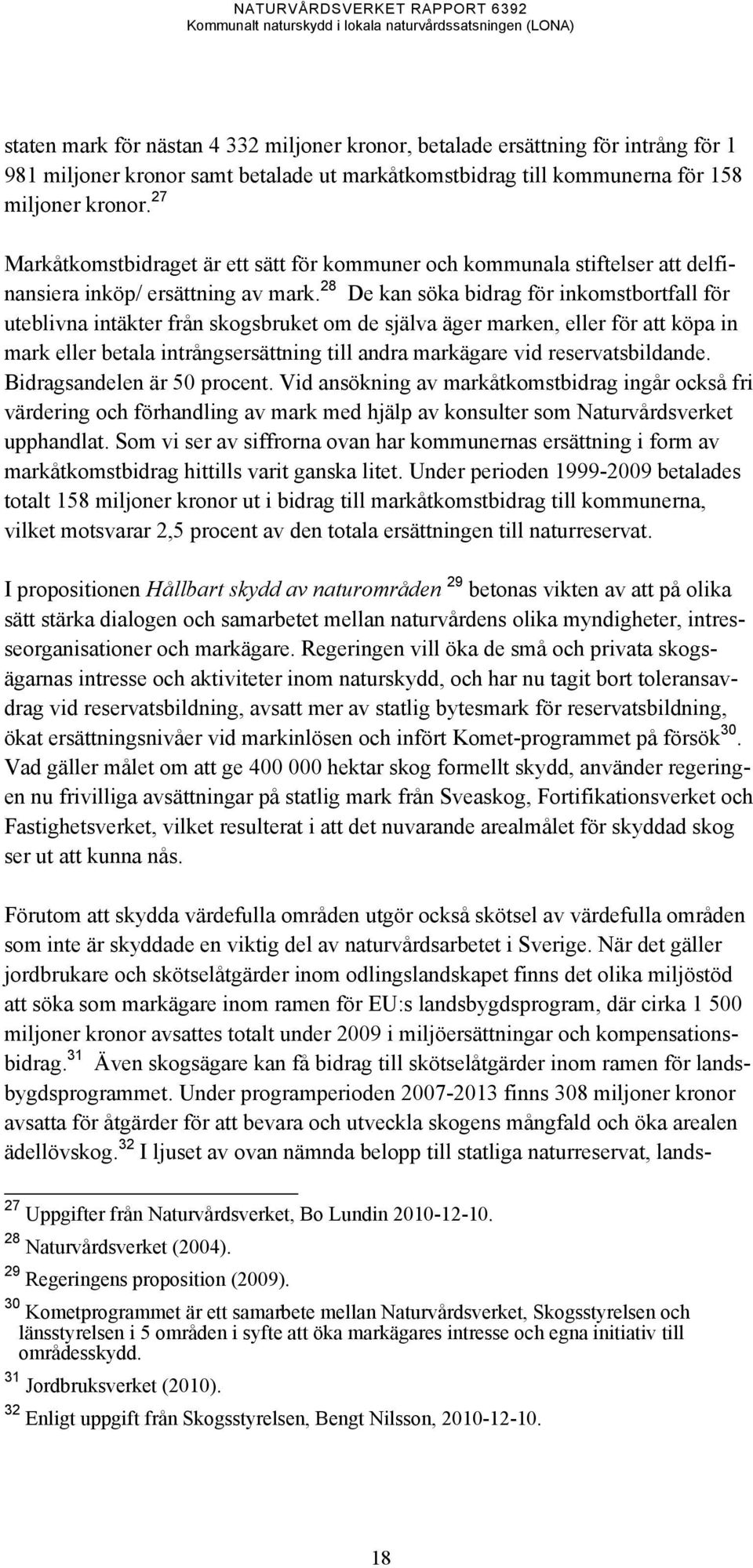 28 De kan söka bidrag för inkomstbortfall för uteblivna intäkter från skogsbruket om de själva äger marken, eller för att köpa in mark eller betala intrångsersättning till andra markägare vid