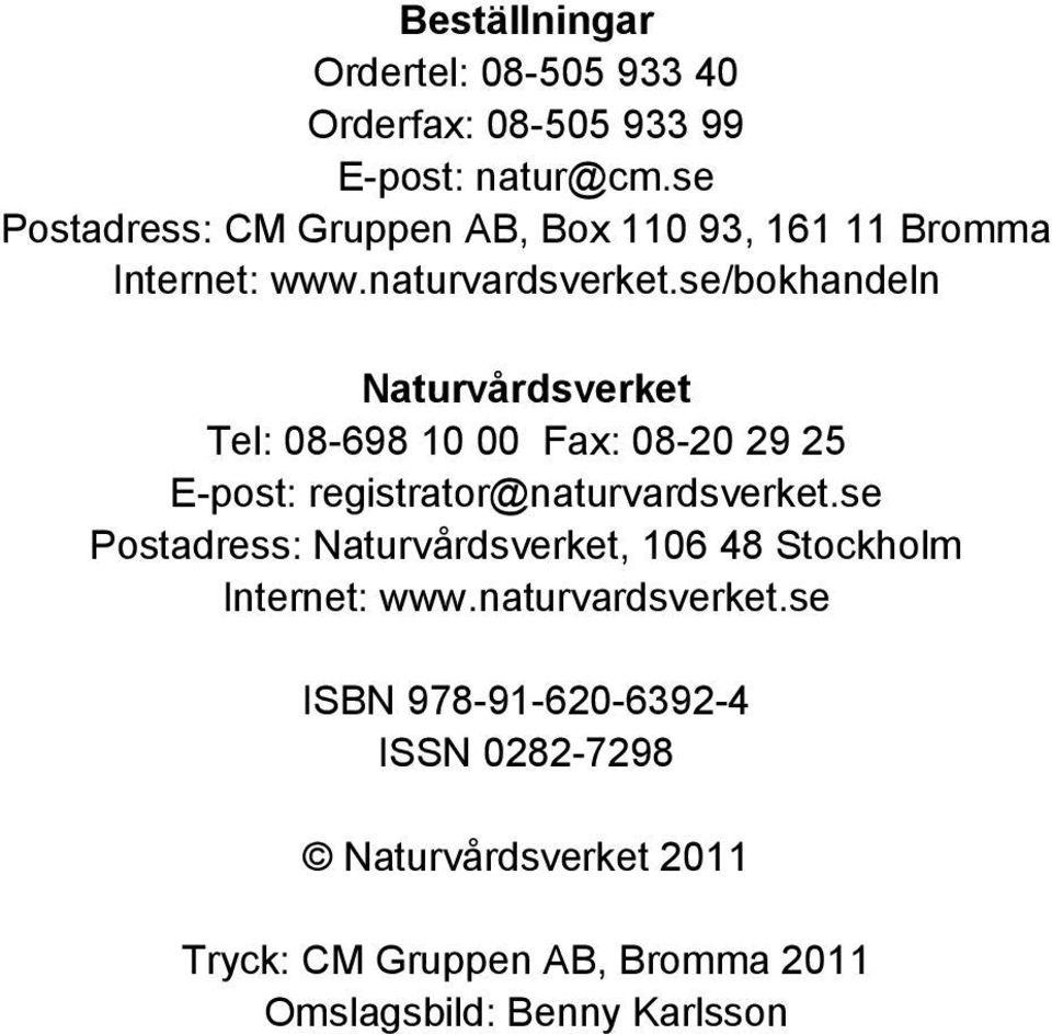 se/bokhandeln Naturvårdsverket Tel: 08-698 10 00 Fax: 08-20 29 25 E-post: registrator@naturvardsverket.