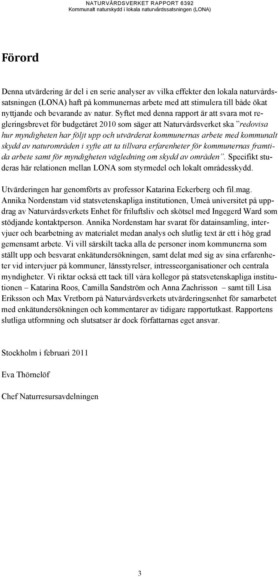 Syftet med denna rapport är att svara mot regleringsbrevet för budgetåret 2010 som säger att Naturvårdsverket ska redovisa hur myndigheten har följt upp och utvärderat kommunernas arbete med