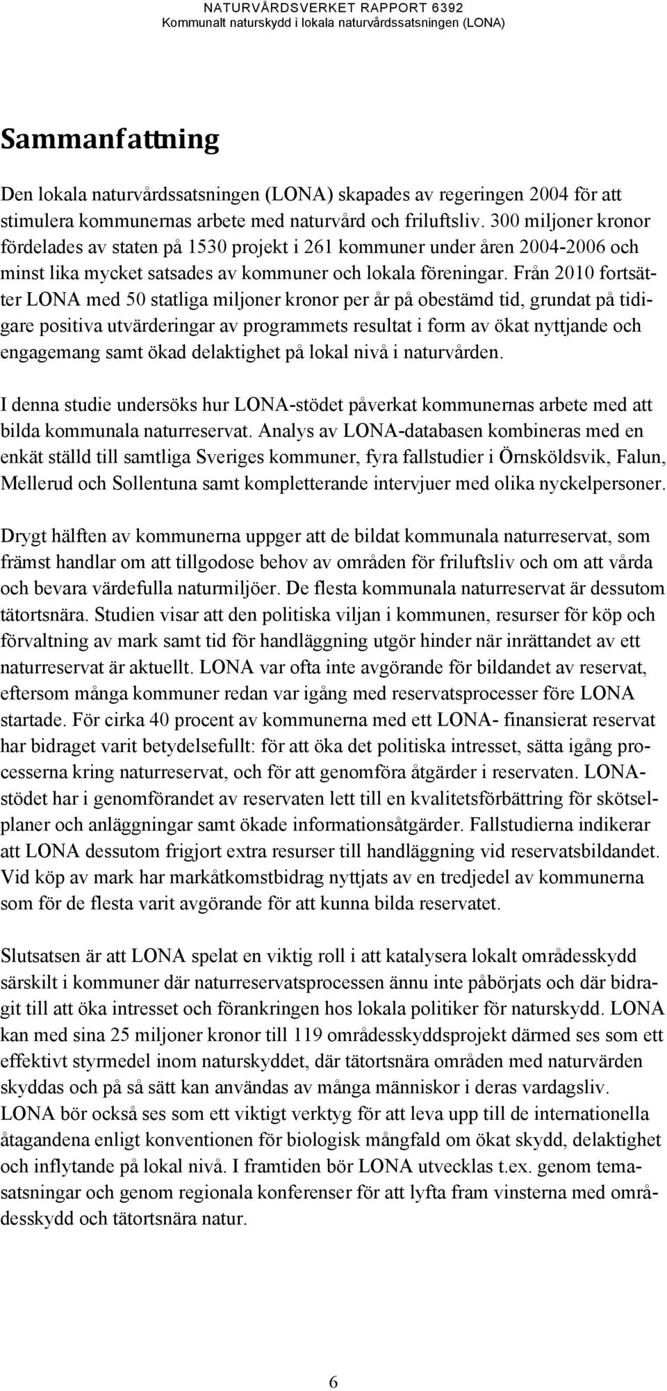 Från 2010 fortsätter LONA med 50 statliga miljoner kronor per år på obestämd tid, grundat på tidigare positiva utvärderingar av programmets resultat i form av ökat nyttjande och engagemang samt ökad