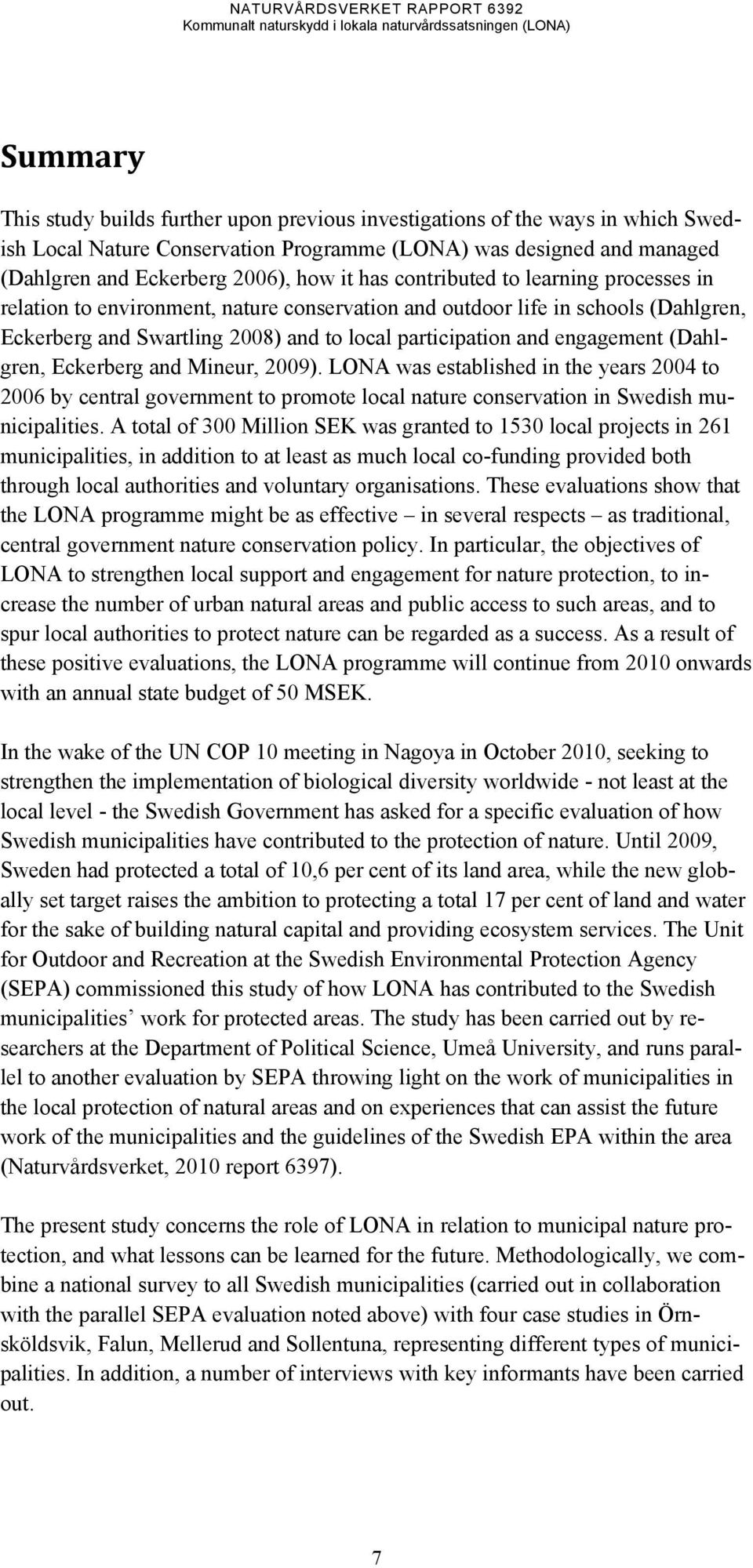 (Dahlgren, Eckerberg and Mineur, 2009). LONA was established in the years 2004 to 2006 by central government to promote local nature conservation in Swedish municipalities.