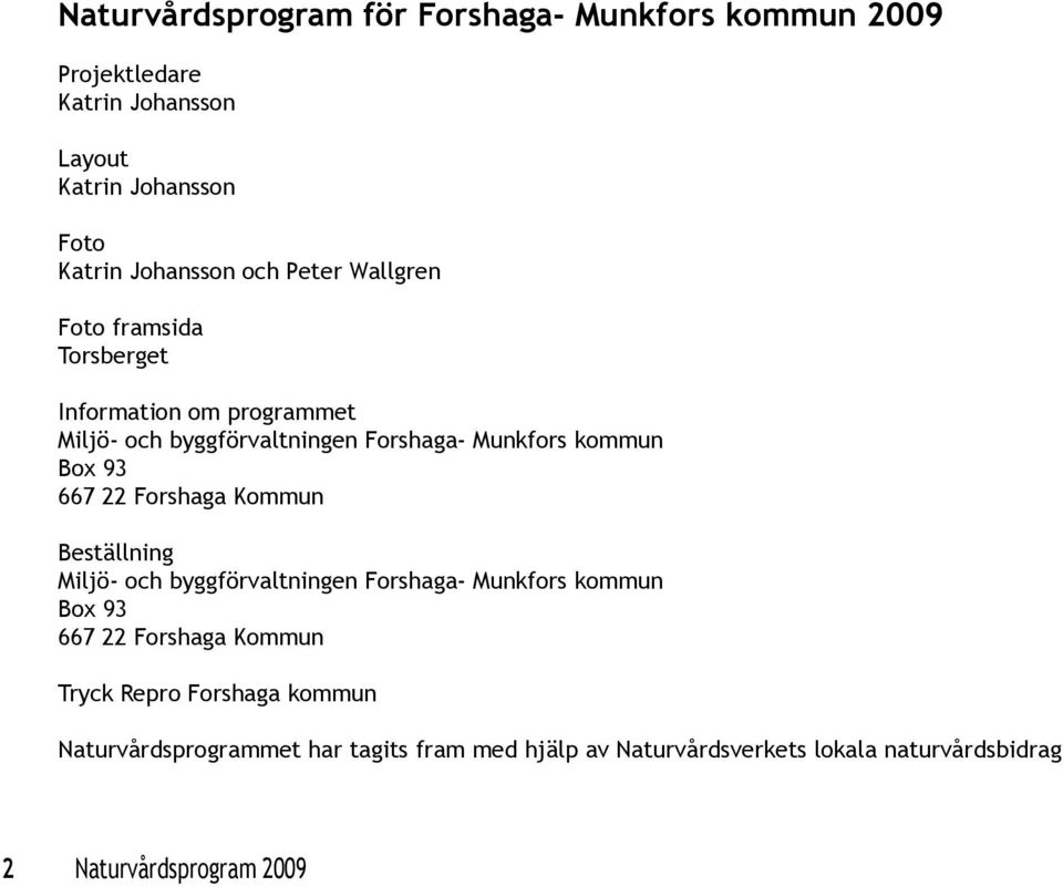 667 22 Forshaga Kommun Beställning Miljö- och byggförvaltningen Forshaga- Munkfors kommun Box 93 667 22 Forshaga Kommun Tryck Repro