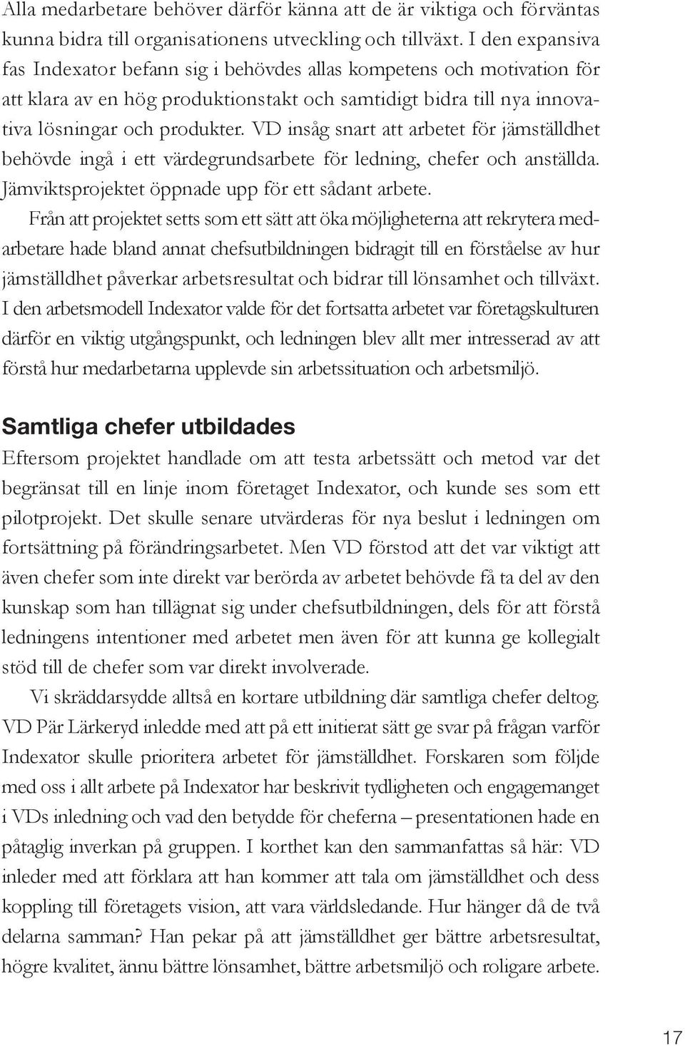 VD insåg snart att arbetet för jämställdhet behövde ingå i ett värdegrundsarbete för ledning, chefer och anställda. Jämviktsprojektet öppnade upp för ett sådant arbete.