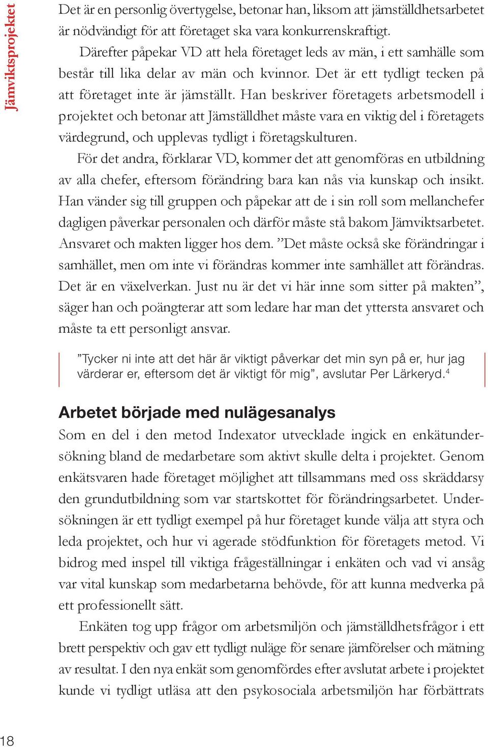 Han beskriver företagets arbetsmodell i projektet och betonar att Jämställdhet måste vara en viktig del i företagets värdegrund, och upplevas tydligt i företagskulturen.