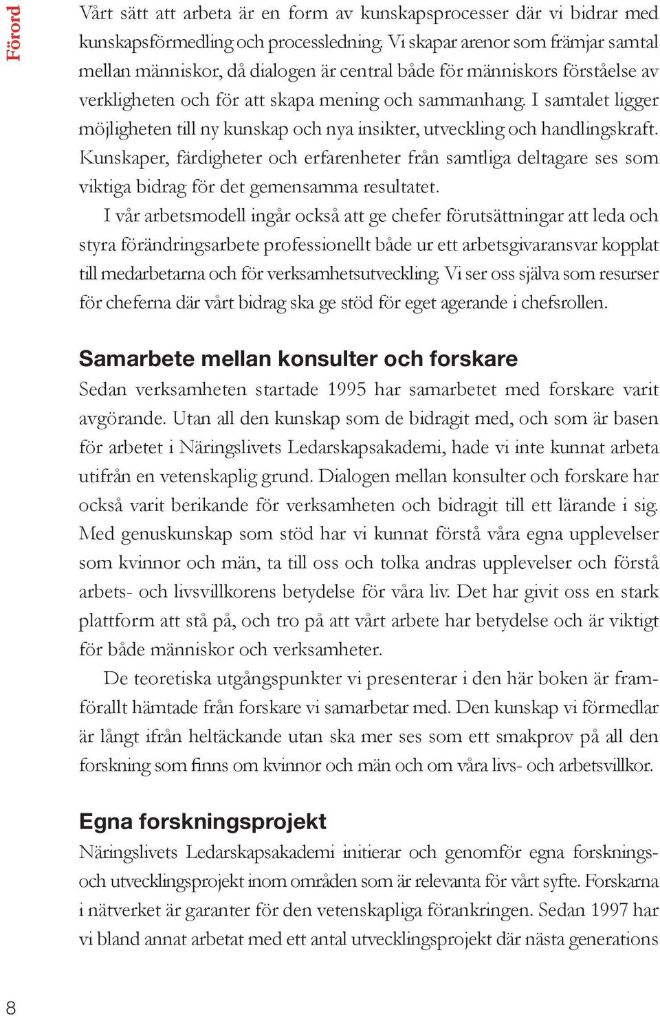 I samtalet ligger möjligheten till ny kunskap och nya insikter, utveckling och handlingskraft.