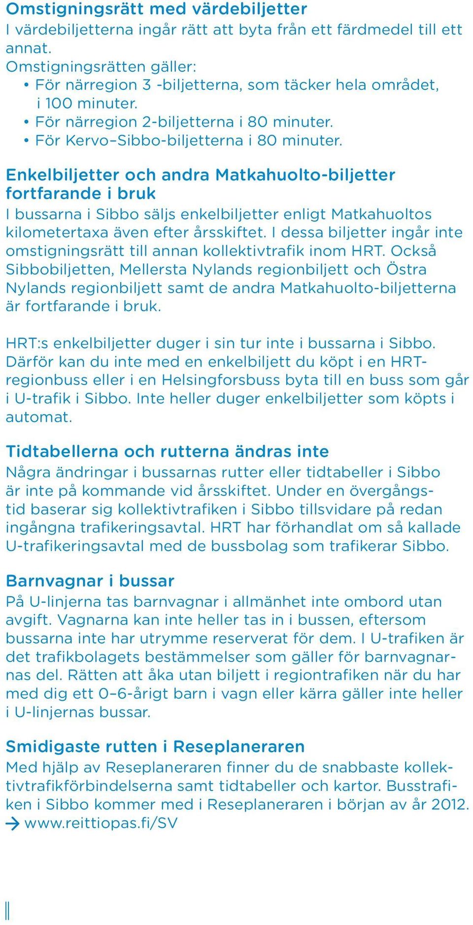 Enkelbiljetter och andra Matkahuolto-biljetter fortfarande i bruk I bussarna i Sibbo säljs enkelbiljetter enligt Matkahuoltos kilometertaxa även efter årsskiftet.