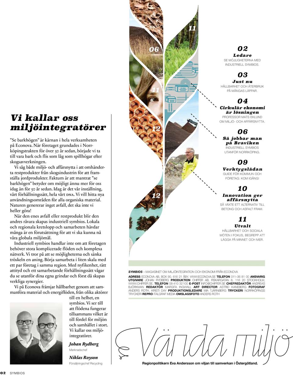 i såg både miljö- och affärsnytta i att om händ erta restprodukter från skogsindustrin för att framställa jordprodukter.