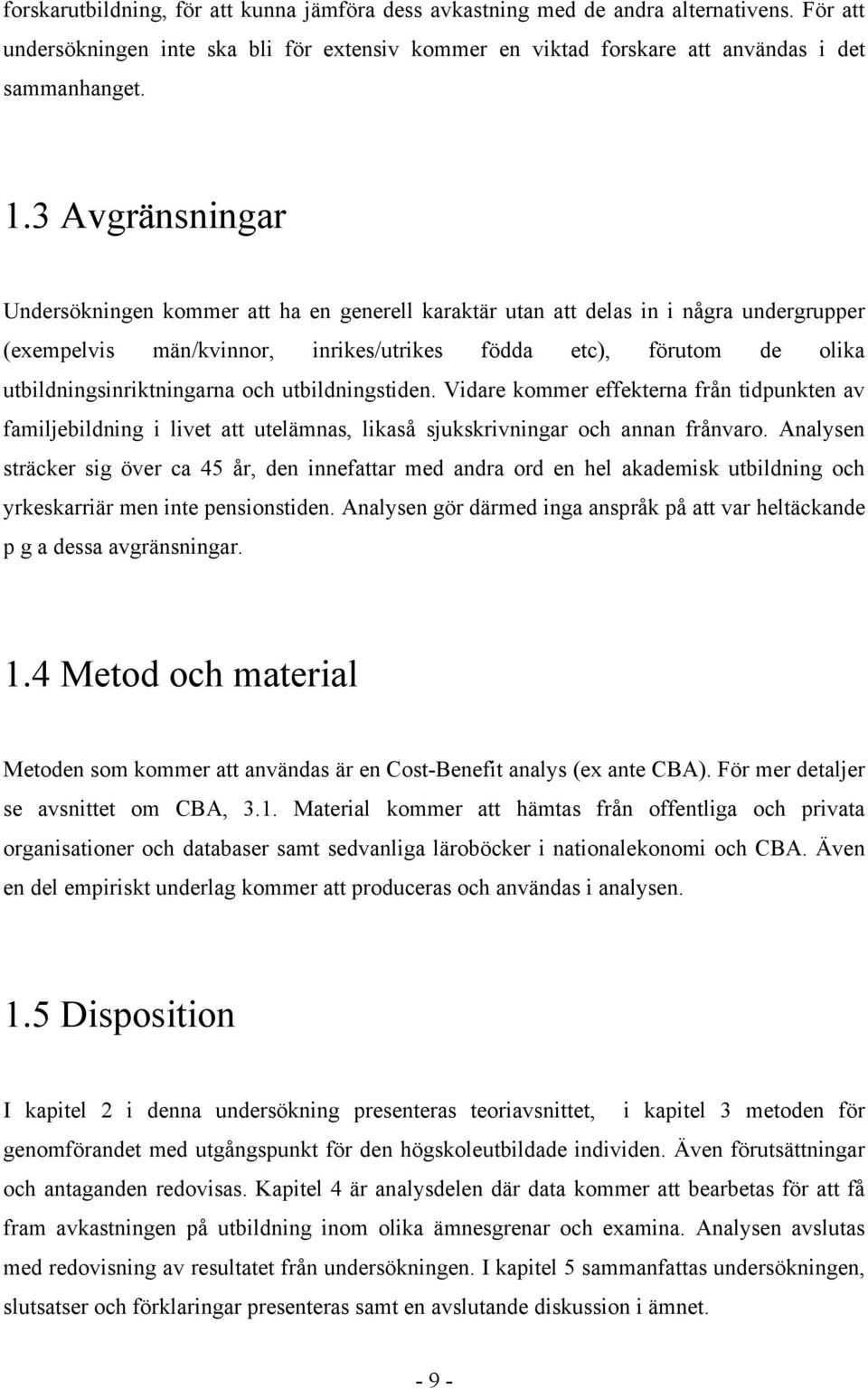 utbildningsinriktningarna och utbildningstiden. Vidare kommer effekterna från tidpunkten av familjebildning i livet att utelämnas, likaså sjukskrivningar och annan frånvaro.