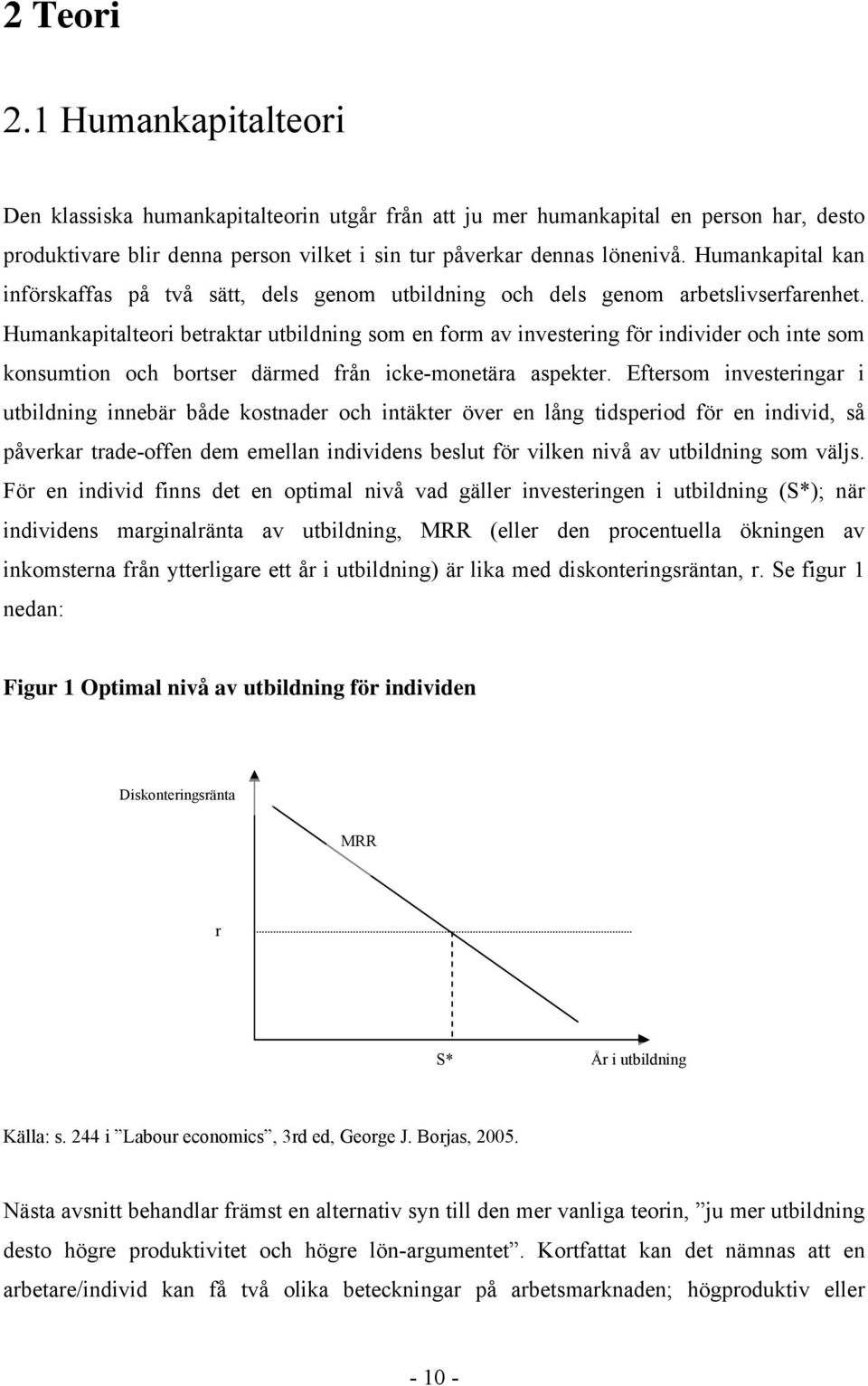 Humankapitalteori betraktar utbildning som en form av investering för individer och inte som konsumtion och bortser därmed från icke-monetära aspekter.