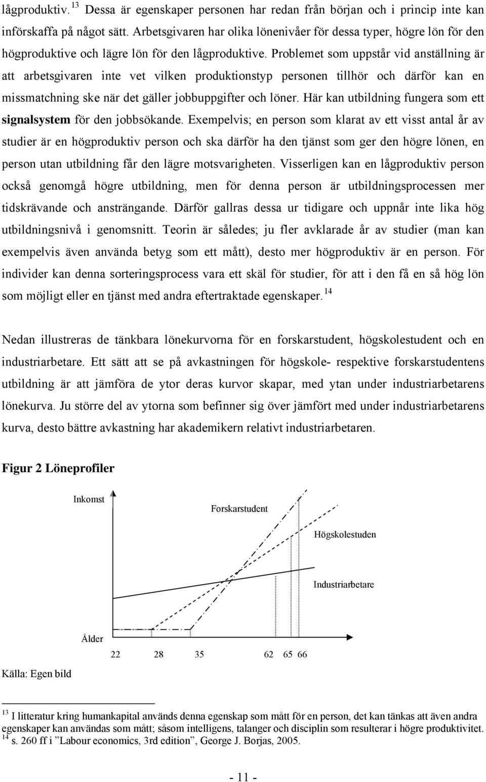 Problemet som uppstår vid anställning är att arbetsgivaren inte vet vilken produktionstyp personen tillhör och därför kan en missmatchning ske när det gäller jobbuppgifter och löner.