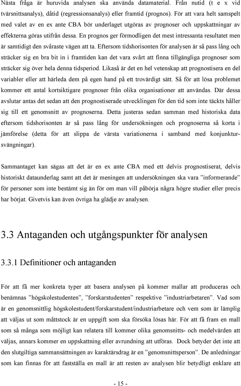 En prognos ger förmodligen det mest intressanta resultatet men är samtidigt den svåraste vägen att ta.