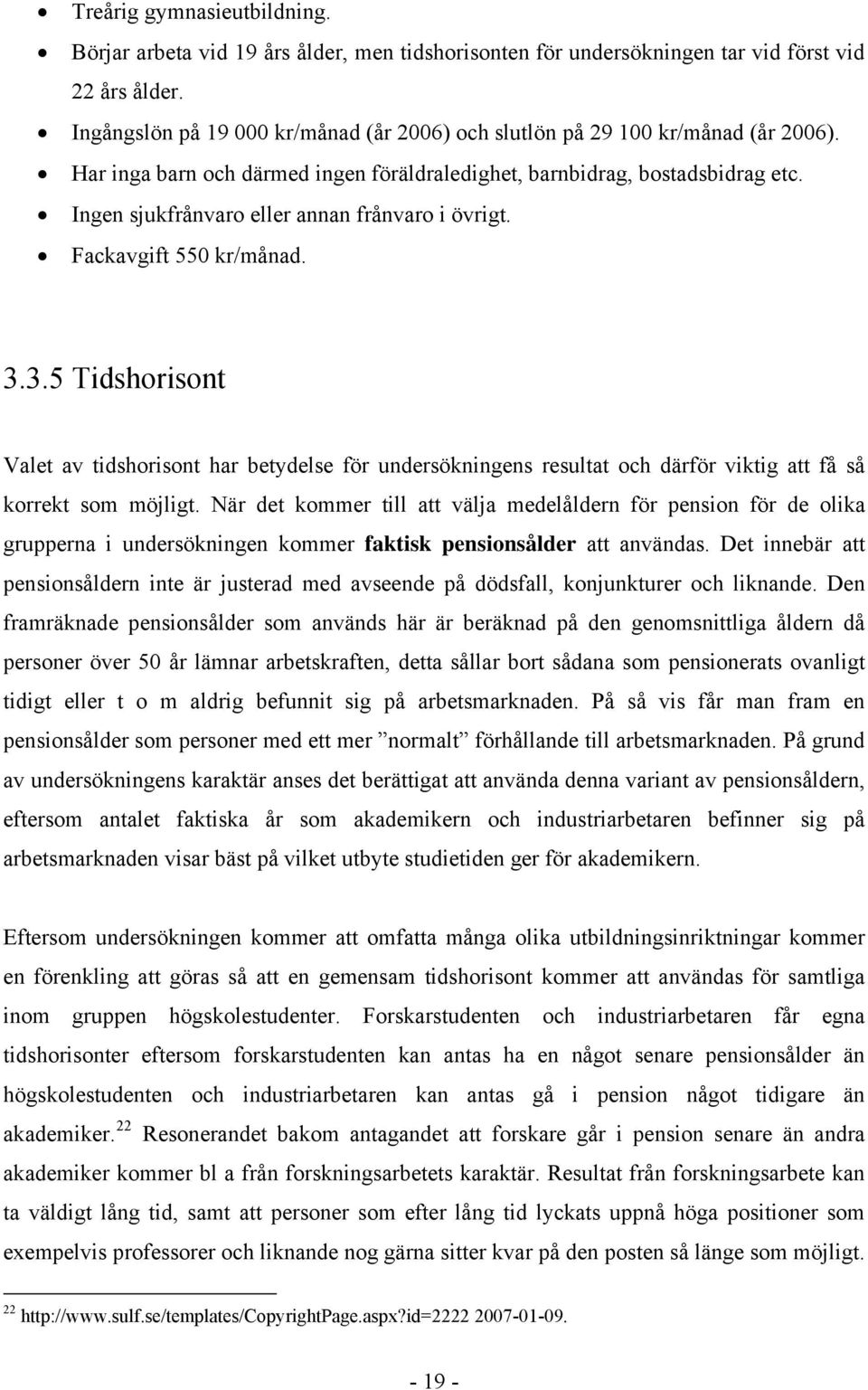 Ingen sjukfrånvaro eller annan frånvaro i övrigt. Fackavgift 550 kr/månad. 3.