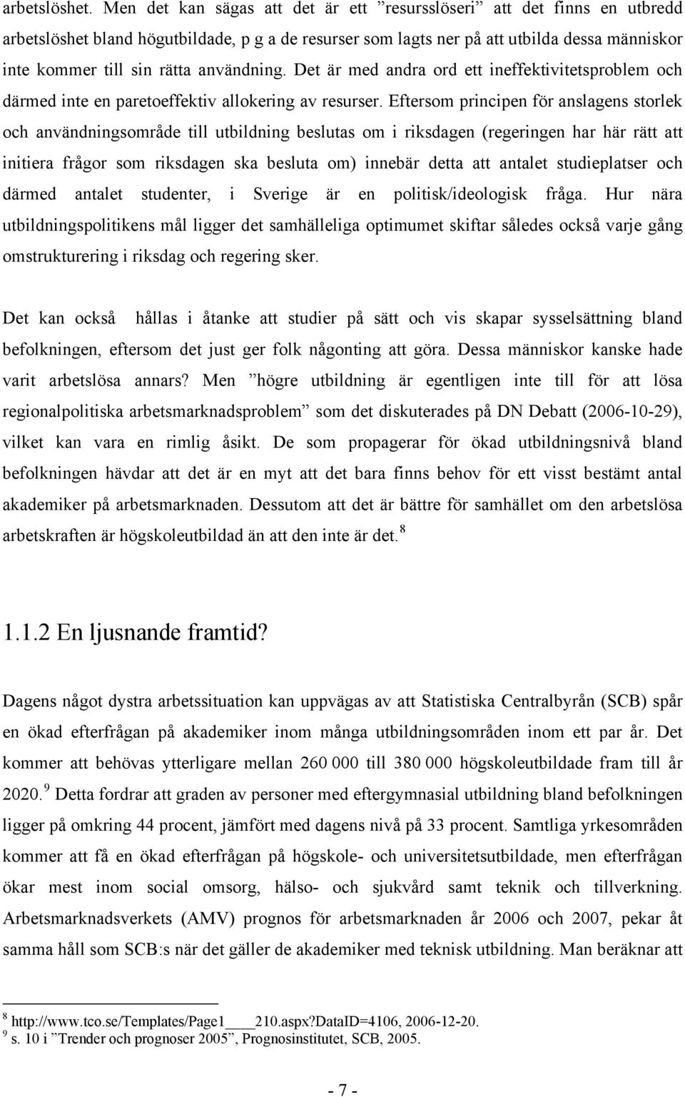 användning. Det är med andra ord ett ineffektivitetsproblem och därmed inte en paretoeffektiv allokering av resurser.