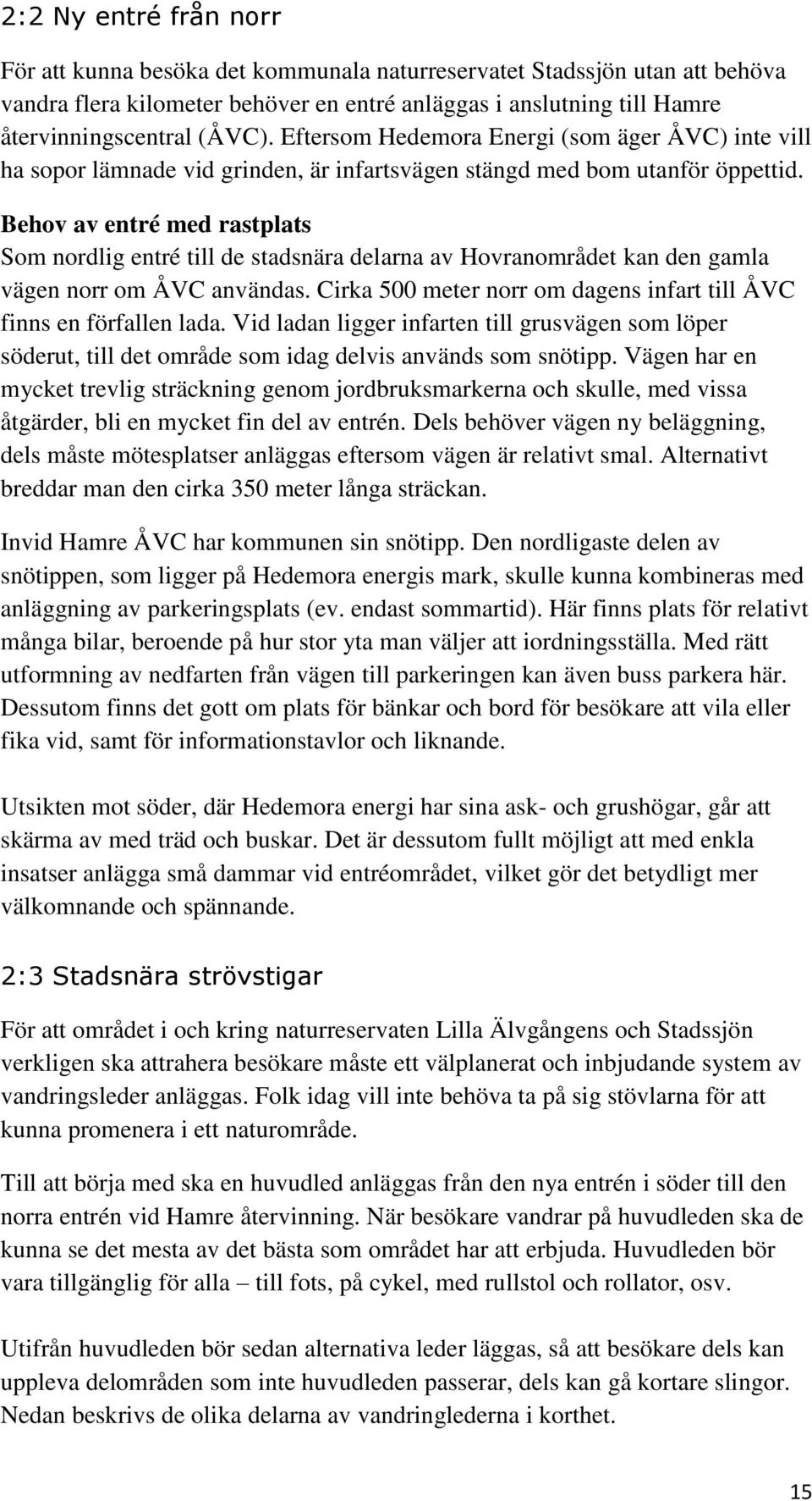 Behov av entré med rastplats Som nordlig entré till de stadsnära delarna av Hovranområdet kan den gamla vägen norr om ÅVC användas.