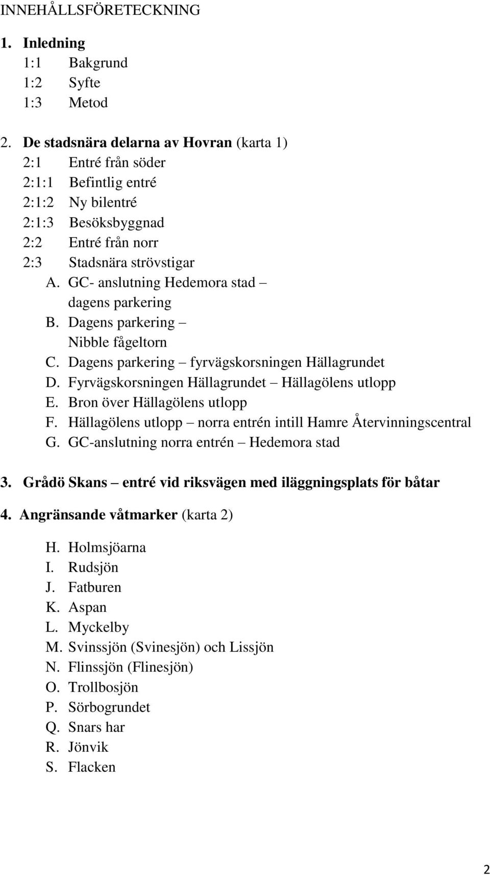 GC- anslutning Hedemora stad dagens parkering B. Dagens parkering Nibble fågeltorn C. Dagens parkering fyrvägskorsningen Hällagrundet D. Fyrvägskorsningen Hällagrundet Hällagölens utlopp E.