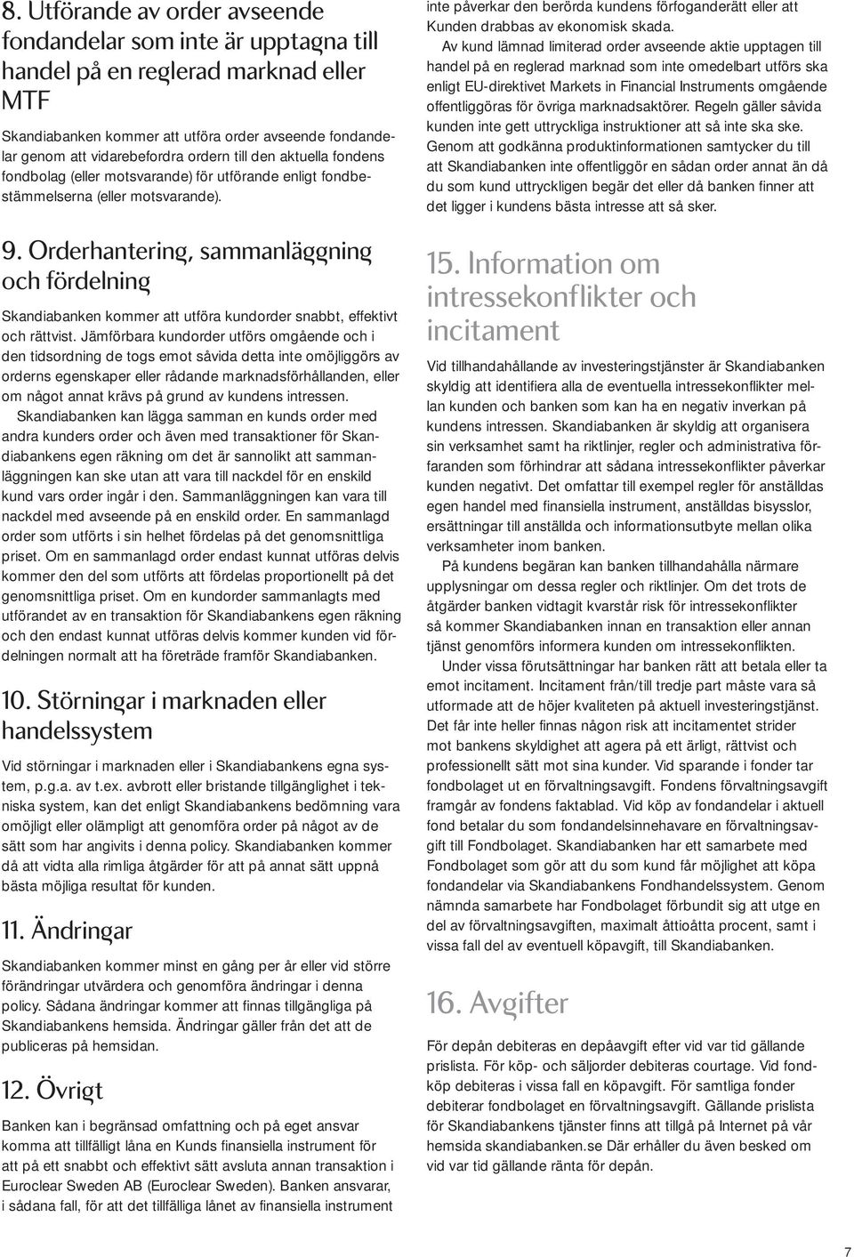 Orderhanterin, sammanlä nin och fördelnin Skandiabanken kommer att utföra kundorder snabbt, effektivt och rättvist.