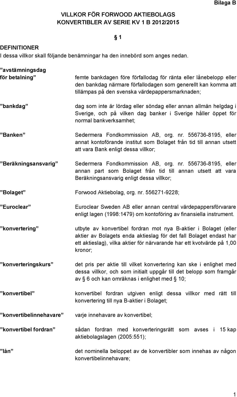 tillämpas på den svenska värdepappersmarknaden; dag som inte är lördag eller söndag eller annan allmän helgdag i Sverige, och på vilken dag banker i Sverige håller öppet för normal bankverksamhet;