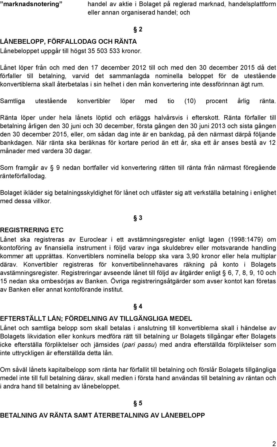 Lånet löper från och med den 17 december 2012 till och med den 30 december 2015 då det förfaller till betalning, varvid det sammanlagda nominella beloppet för de utestående konvertiblerna skall