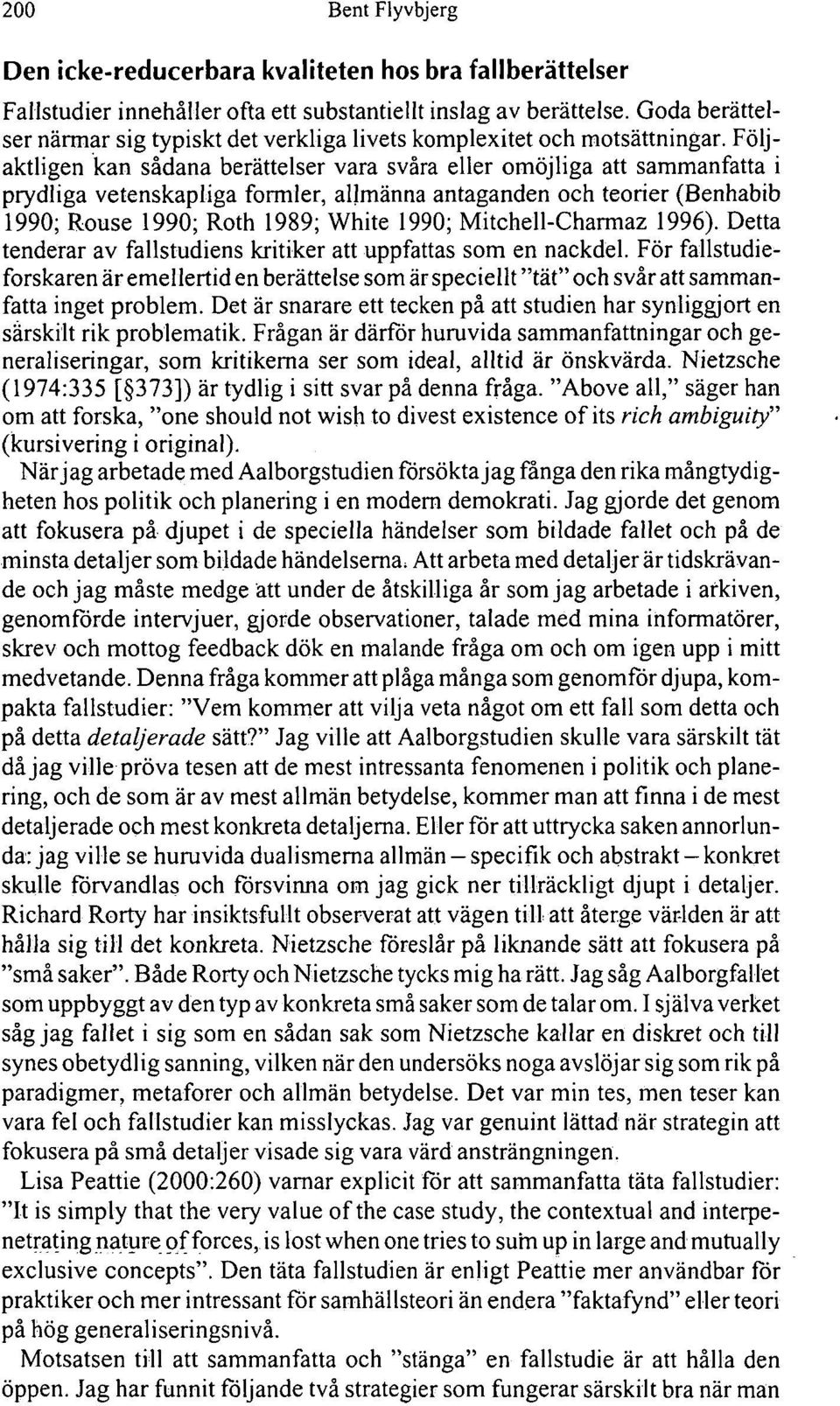 Följaktligen kan sådana berättelser vara svåra eller omöjliga att sammanfatta i prydliga vetenskapliga formler, allmänna antaganden och teorier (Benhabib 1990; Rouse 1990; Roth 1989; White 1990;