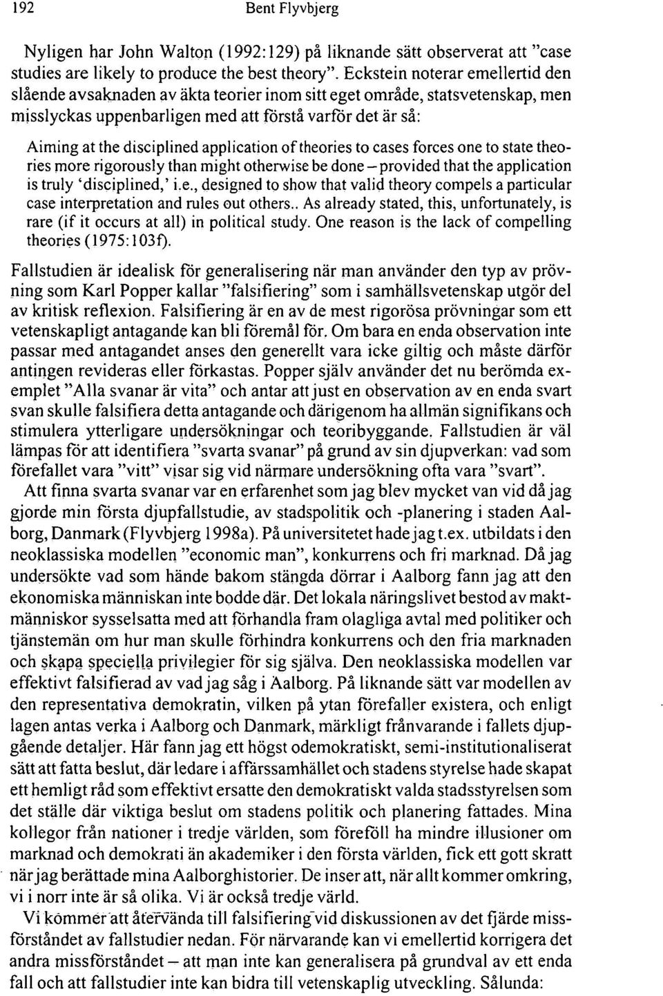 application of theories to cases forces one to state theories more rigorously than might otherwise be done - provided that the application is truly 'disciplined,' i.e., designed to show that valid theory compels a particular case interpretation and rules out others.