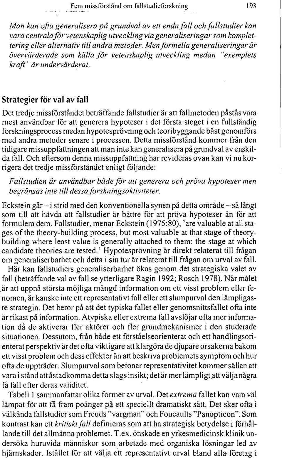 Strategier för val av fall Det tredje missförståndet beträffande fallstudier är att fallmetoden påstås vara mest användbar för att generera hypoteser i det första steget i en fullständig