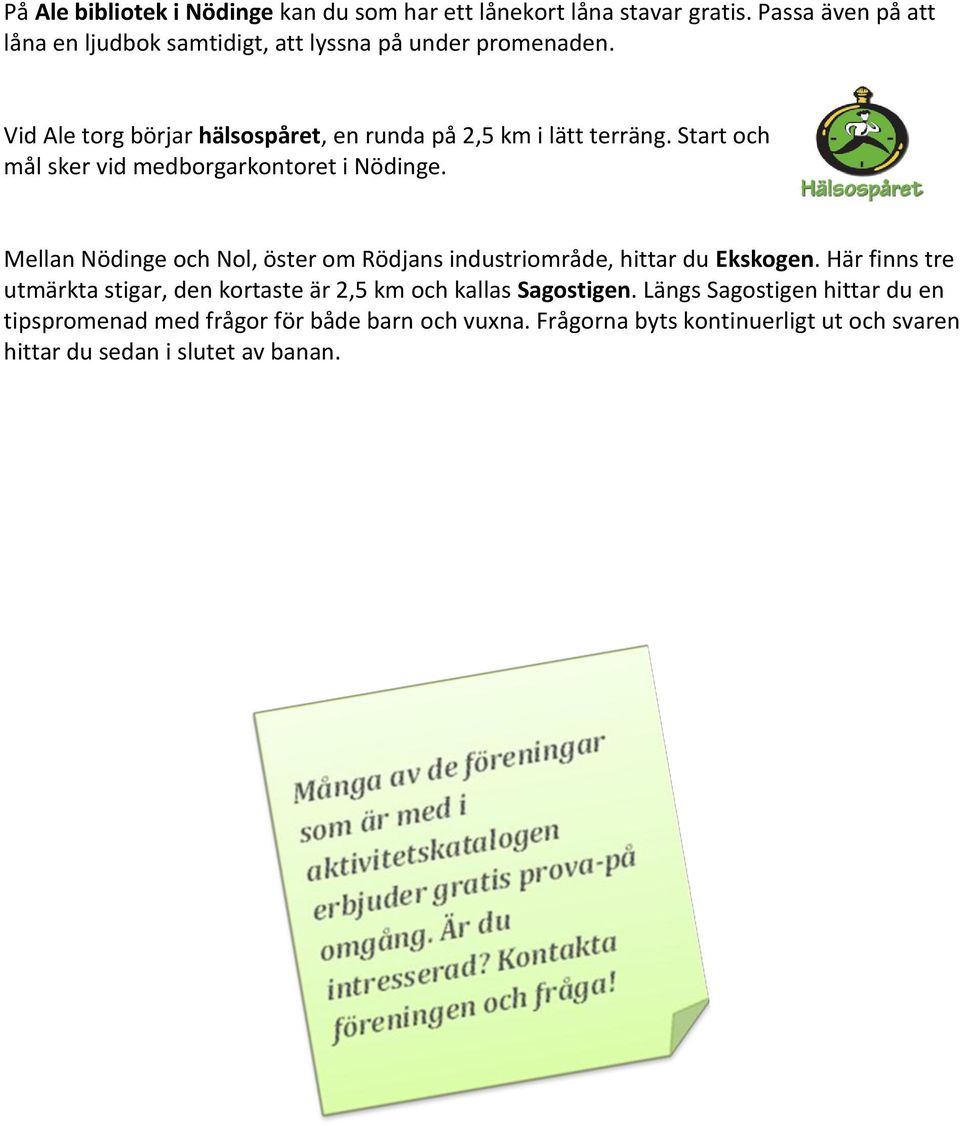 Start och mål sker vid medborgarkontoret i Nödinge. Mellan Nödinge och Nol, öster om Rödjans industriområde, hittar du Ekskogen.